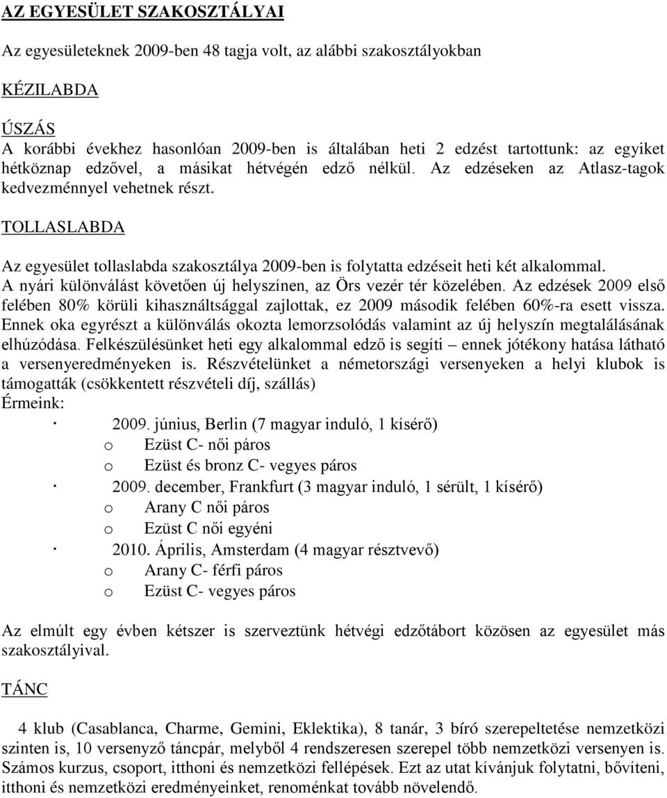 TOLLASLABDA Az egyesület tollaslabda szakosztálya 2009-ben is folytatta edzéseit heti két alkalommal. A nyári különválást követően új helyszínen, az Örs vezér tér közelében.