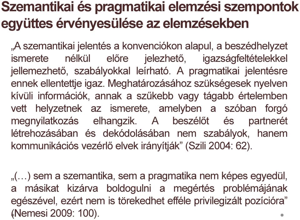 Meghatározásához szükségesek nyelven kívüli információk, annak a szűkebb vagy tágabb értelemben vett helyzetnek az ismerete, amelyben a szóban forgó megnyilatkozás elhangzik.