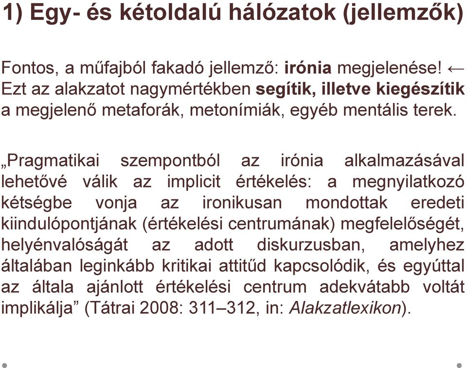 Pragmatikai szempontból az irónia alkalmazásával lehetővé válik az implicit értékelés: a megnyilatkozó kétségbe vonja az ironikusan mondottak eredeti