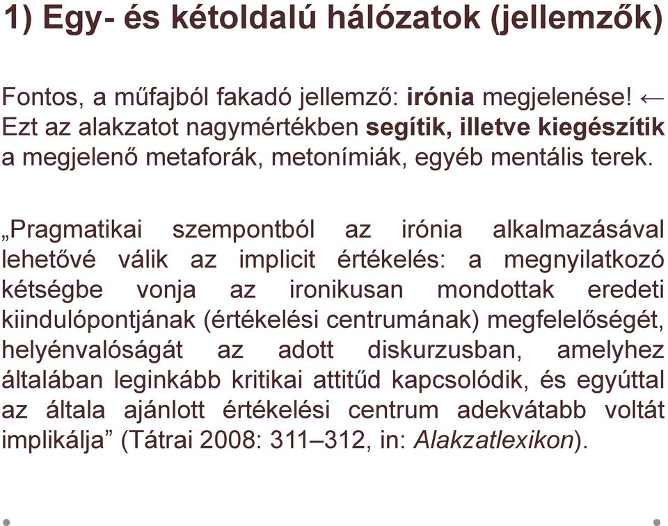 Pragmatikai szempontból az irónia alkalmazásával lehetővé válik az implicit értékelés: a megnyilatkozó kétségbe vonja az ironikusan mondottak eredeti