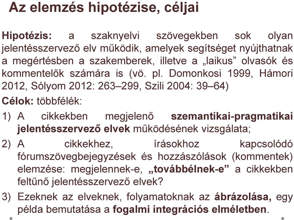 Domonkosi 1999, Hámori 2012, Sólyom 2012: 263 299, Szili 2004: 39 64) Célok: többfélék: 1) A cikkekben megjelenő szemantikai-pragmatikai jelentésszervező elvek működésének