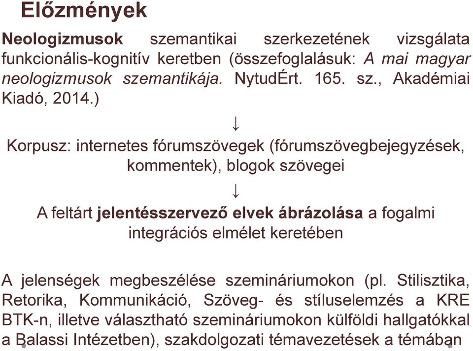 ) Korpusz: internetes fórumszövegek (fórumszövegbejegyzések, kommentek), blogok szövegei A feltárt jelentésszervező elvek ábrázolása a fogalmi