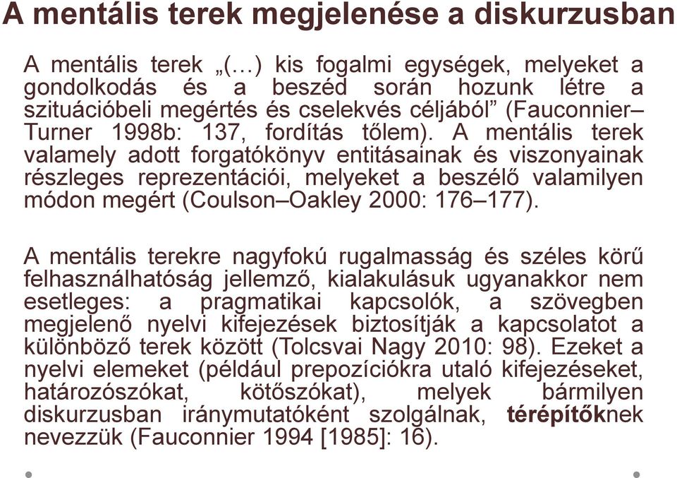 A mentális terek valamely adott forgatókönyv entitásainak és viszonyainak részleges reprezentációi, melyeket a beszélő valamilyen módon megért (Coulson Oakley 2000: 176 177).