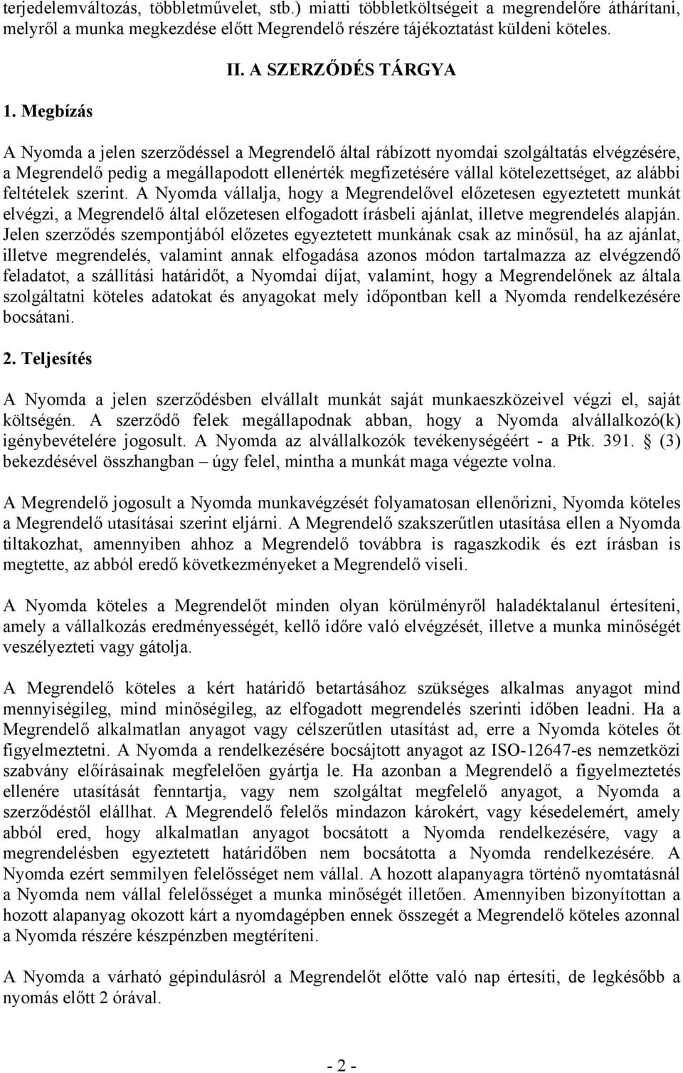 alábbi feltételek szerint. A Nyomda vállalja, hogy a Megrendelővel előzetesen egyeztetett munkát elvégzi, a Megrendelő által előzetesen elfogadott írásbeli ajánlat, illetve megrendelés alapján.