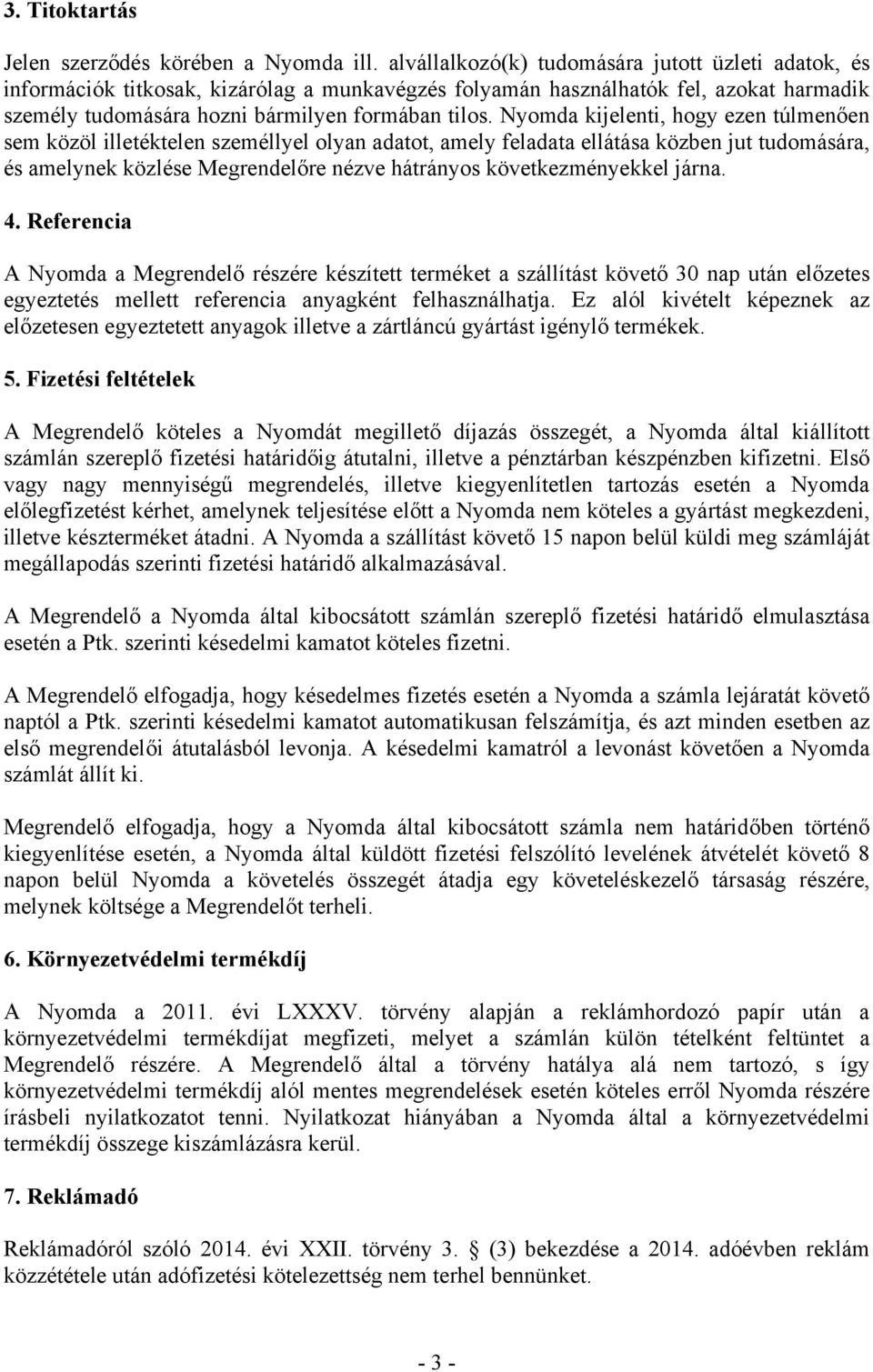 Nyomda kijelenti, hogy ezen túlmenően sem közöl illetéktelen személlyel olyan adatot, amely feladata ellátása közben jut tudomására, és amelynek közlése Megrendelőre nézve hátrányos következményekkel