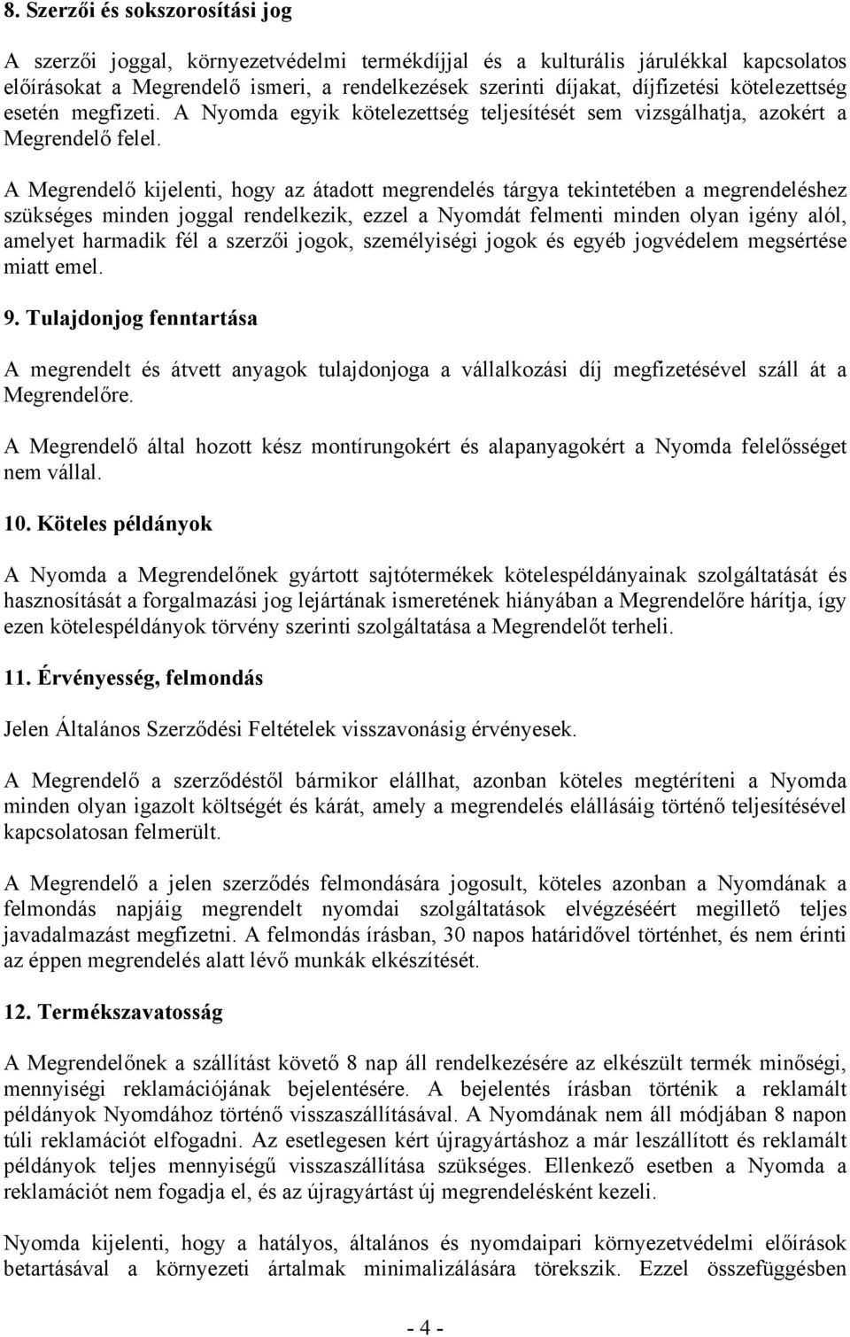 A Megrendelő kijelenti, hogy az átadott megrendelés tárgya tekintetében a megrendeléshez szükséges minden joggal rendelkezik, ezzel a Nyomdát felmenti minden olyan igény alól, amelyet harmadik fél a