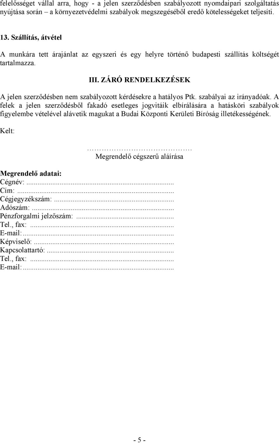 ZÁRÓ RENDELKEZÉSEK A jelen szerződésben nem szabályozott kérdésekre a hatályos Ptk. szabályai az irányadóak.