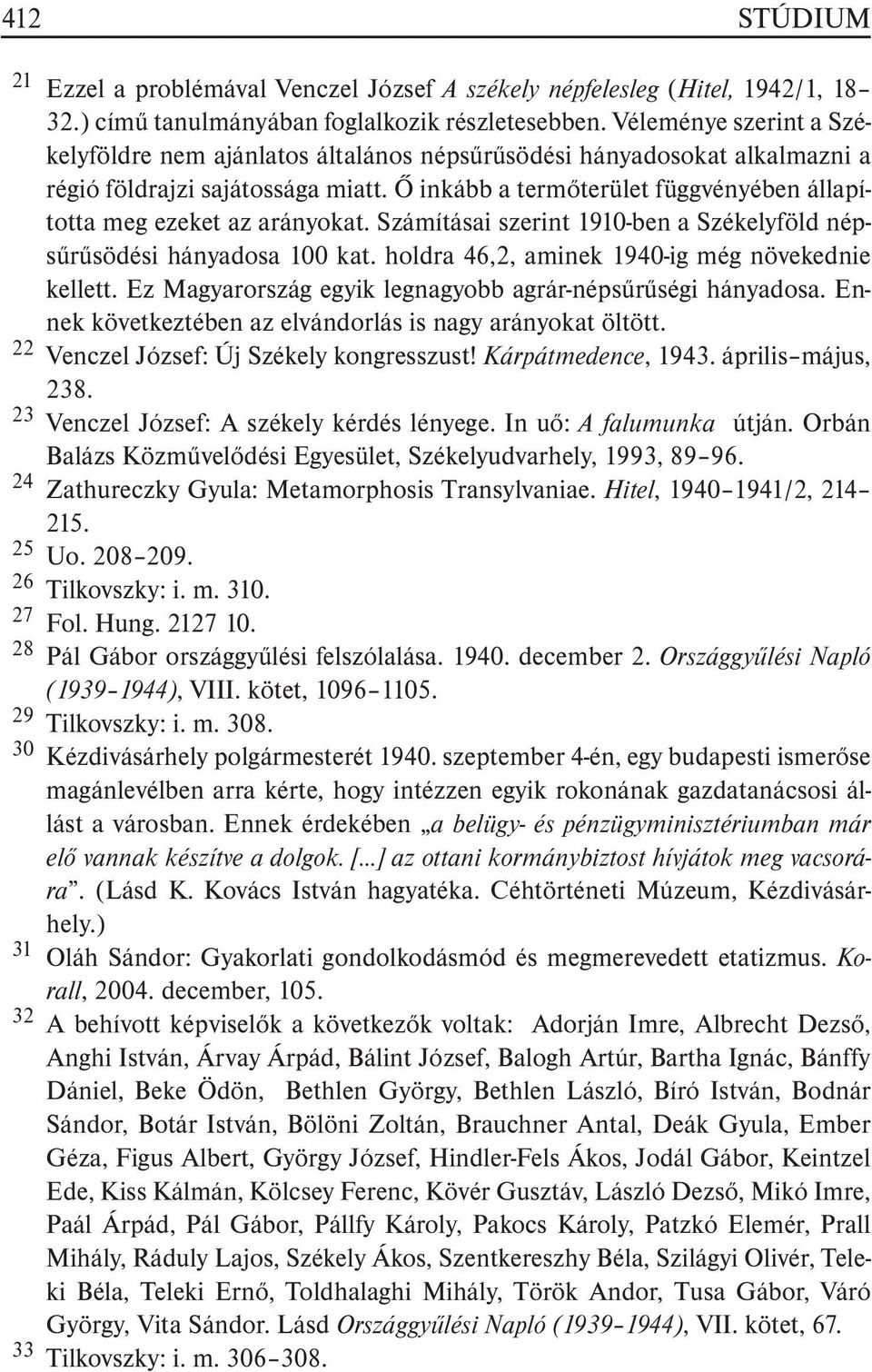 Õ inkább a termõterület függvényében állapította meg ezeket az arányokat. Számításai szerint 1910-ben a Székelyföld népsûrûsödési hányadosa 100 kat. holdra 46,2, aminek 1940-ig még növekednie kellett.