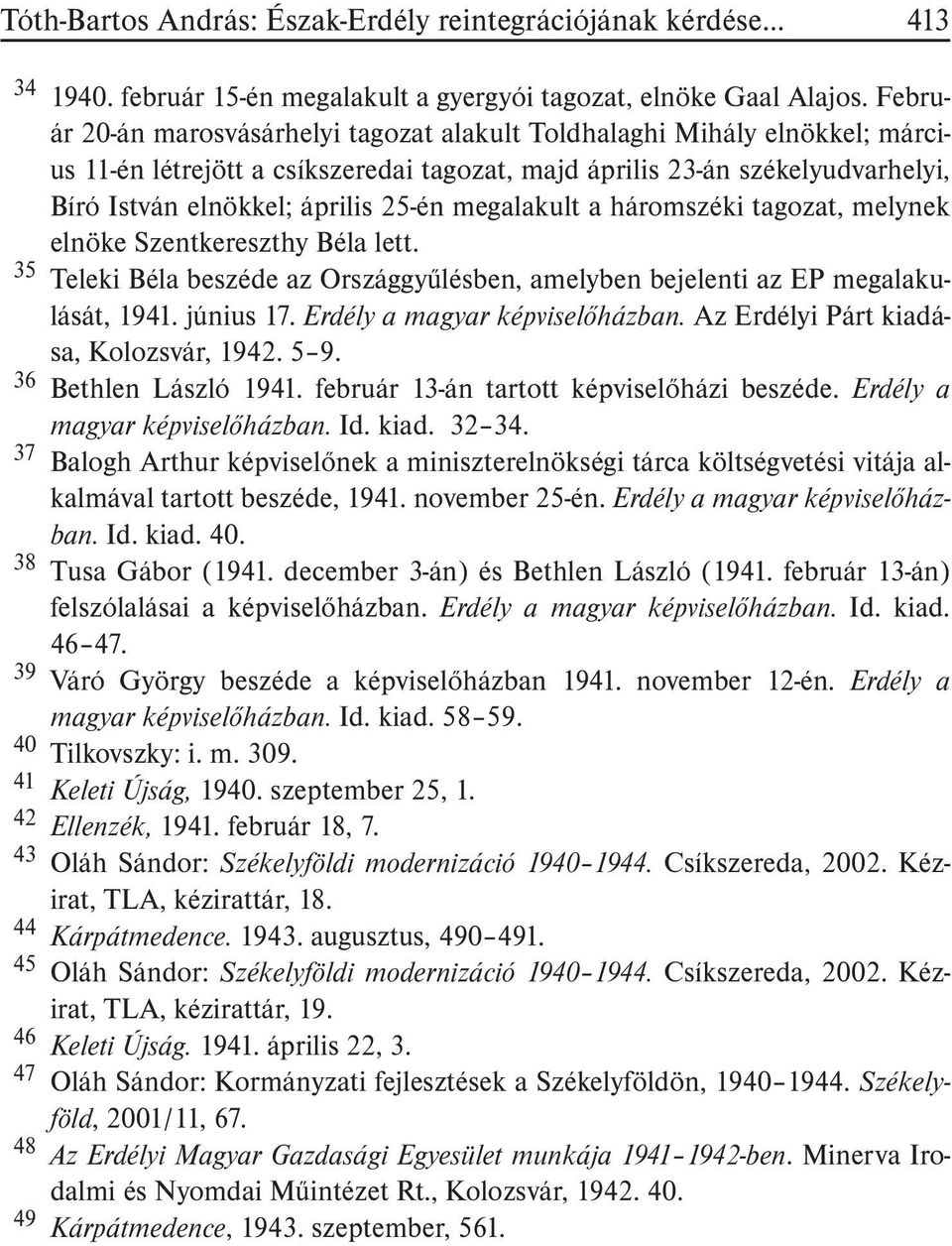 megalakult a háromszéki tagozat, melynek elnöke Szentkereszthy Béla lett. 35 Teleki Béla beszéde az Országgyûlésben, amelyben bejelenti az EP megalakulását, 1941. június 17.
