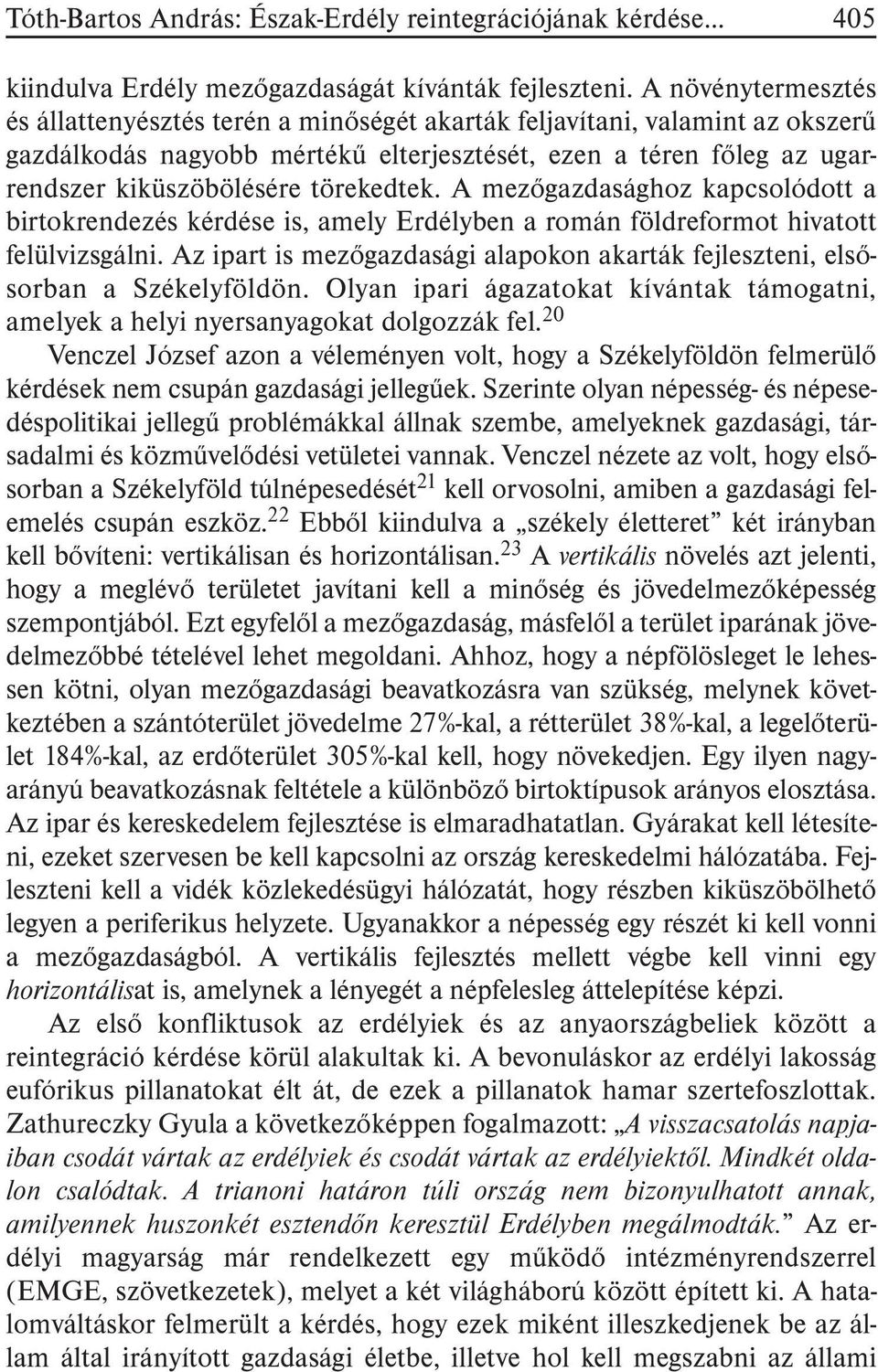 törekedtek. A mezõgazdasághoz kapcsolódott a birtokrendezés kérdése is, amely Erdélyben a román földreformot hivatott felülvizsgálni.