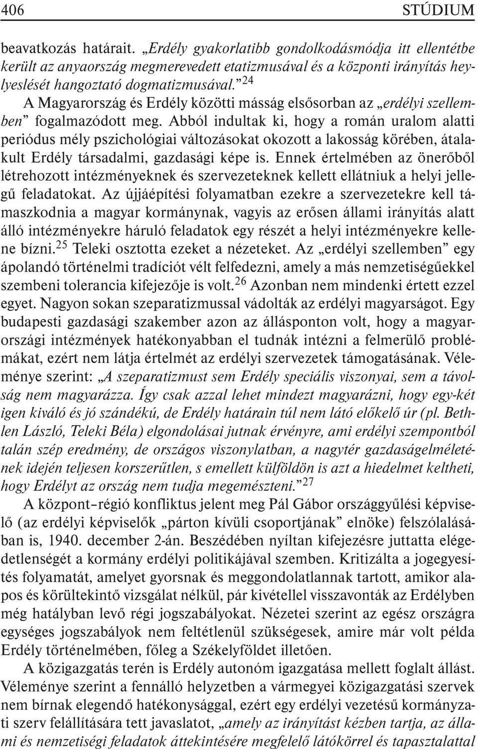 Abból indultak ki, hogy a román uralom alatti periódus mély pszichológiai változásokat okozott a lakosság körében, átalakult Erdély társadalmi, gazdasági képe is.