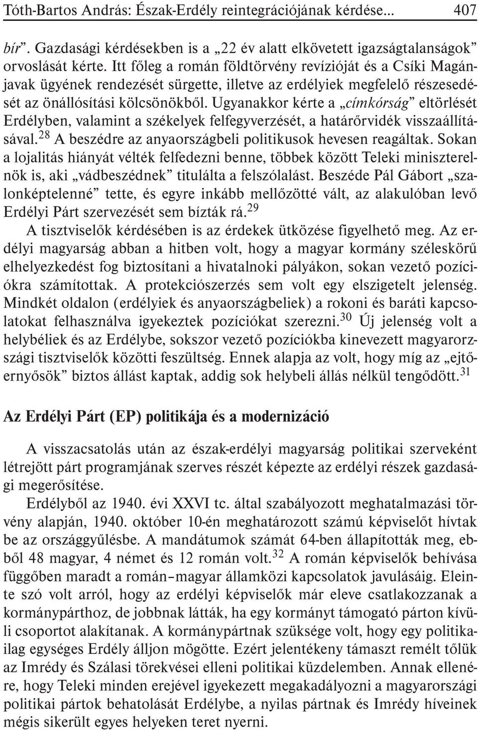 Ugyanakkor kérte a címkórság eltörlését Erdélyben, valamint a székelyek felfegyverzését, a határõrvidék visszaállításával. 28 A beszédre az anyaországbeli politikusok hevesen reagáltak.