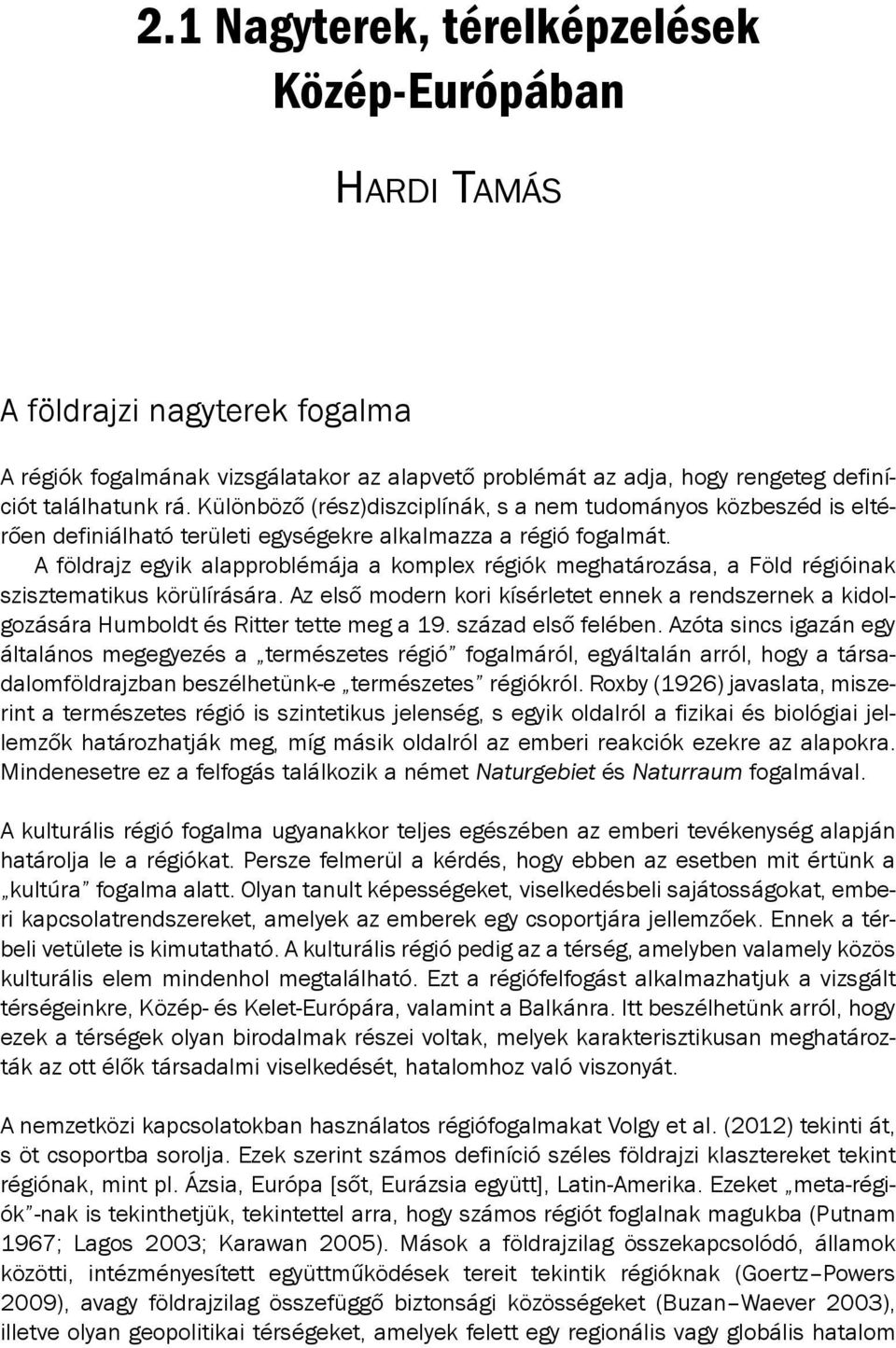 A földrajz egyik alapproblémája a komplex régiók meghatározása, a Föld régióinak szisztematikus körülírására.