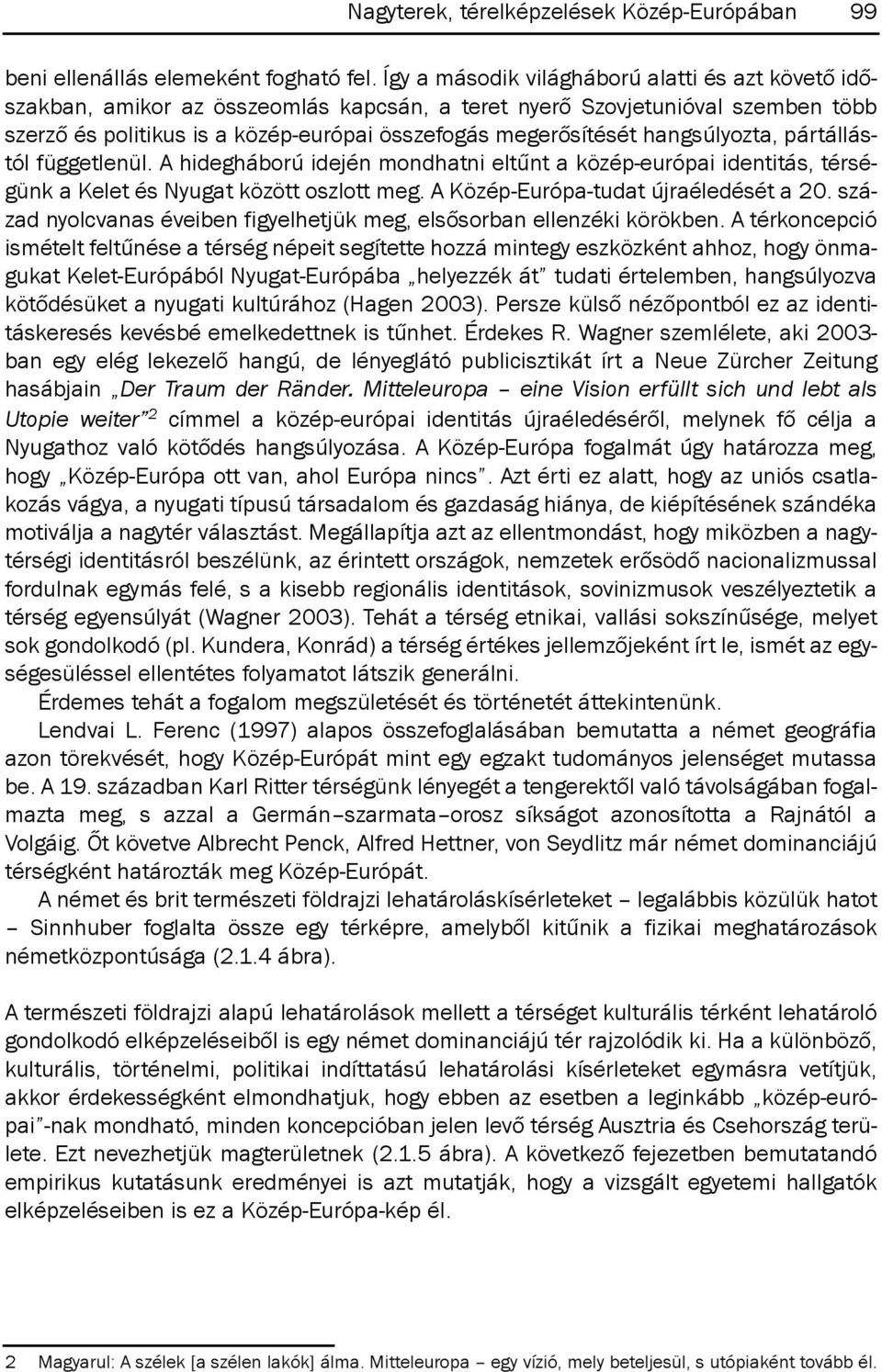 hangsúlyozta, pártállástól függetlenül. A hidegháború idején mondhatni eltűnt a közép-európai identitás, térségünk a Kelet és Nyugat között oszlott meg. A Közép-Európa-tudat újraéledését a 20.