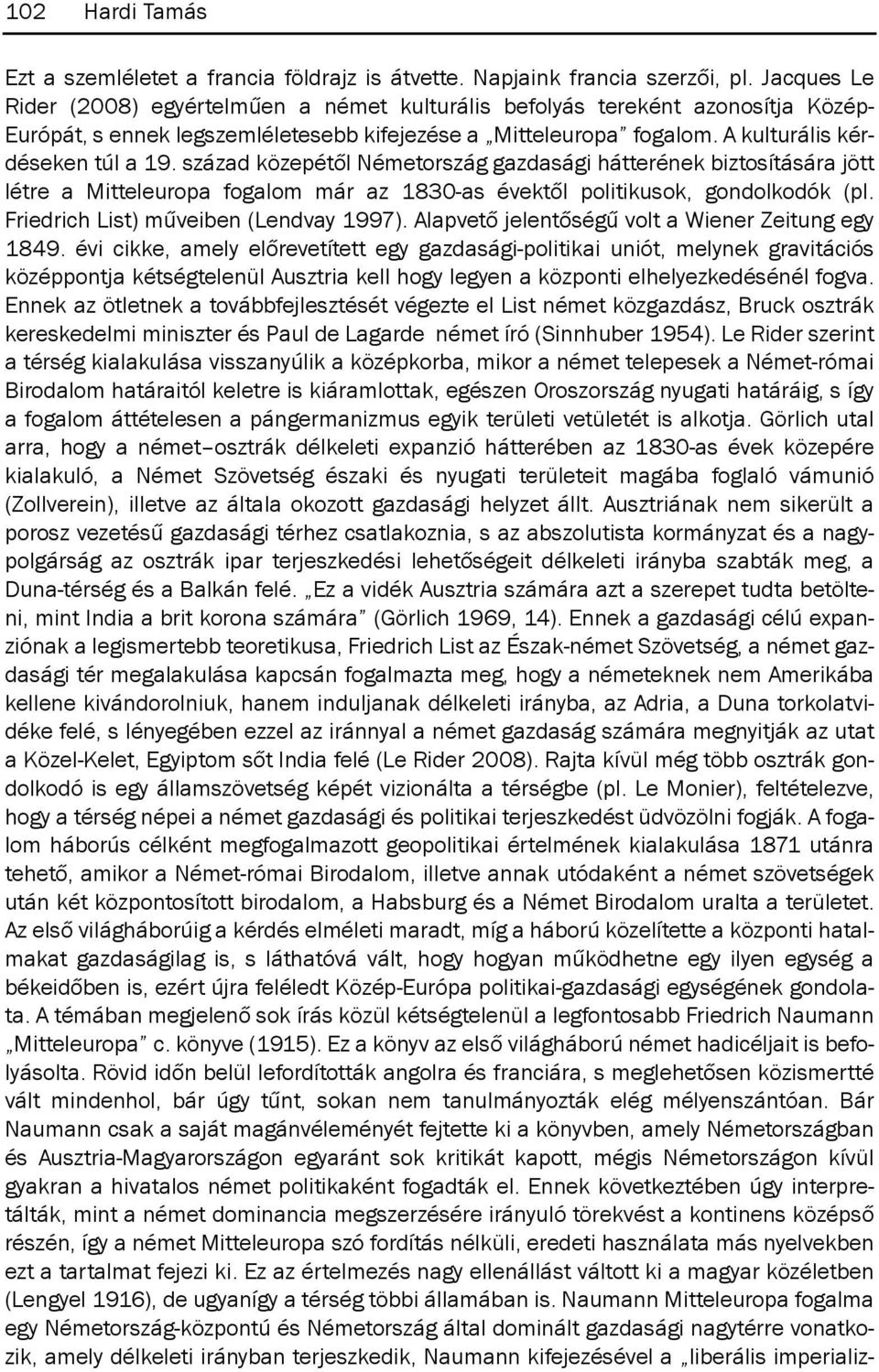 század közepétől Németország gazdasági hátterének biztosítására jött létre a Mitteleuropa fogalom már az 1830-as évektől politikusok, gondolkodók (pl. Friedrich List) műveiben (Lendvay 1997).