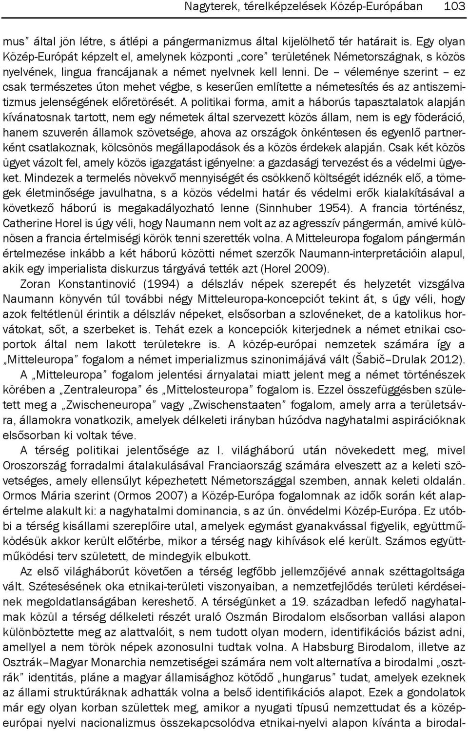 de véleménye szerint ez csak természetes úton mehet végbe, s keserűen említette a németesítés és az antiszemitizmus jelenségének előretörését.