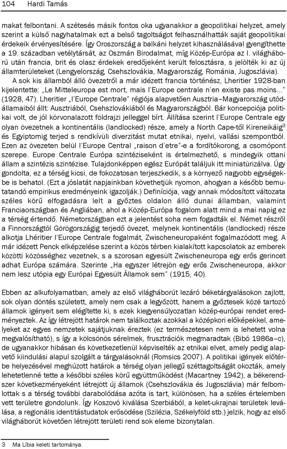 Így Oroszország a balkáni helyzet kihasználásával gyengíthette a 19. században vetélytársát, az Oszmán Birodalmat, míg Közép-Európa az i.