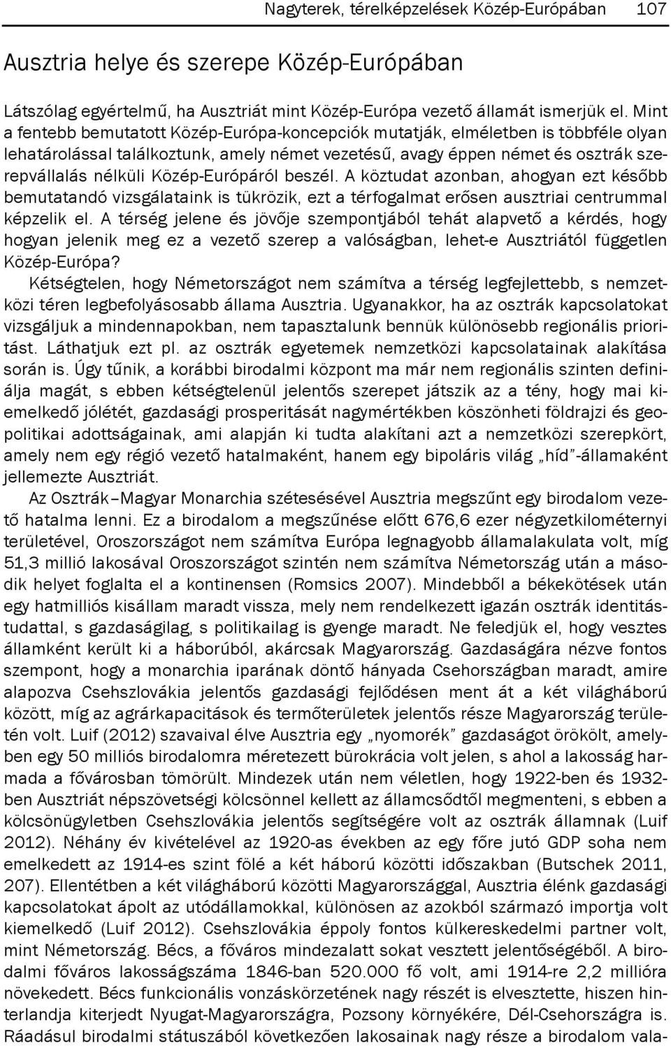 Közép-Európáról beszél. A köztudat azonban, ahogyan ezt később bemutatandó vizsgálataink is tükrözik, ezt a térfogalmat erősen ausztriai centrummal képzelik el.
