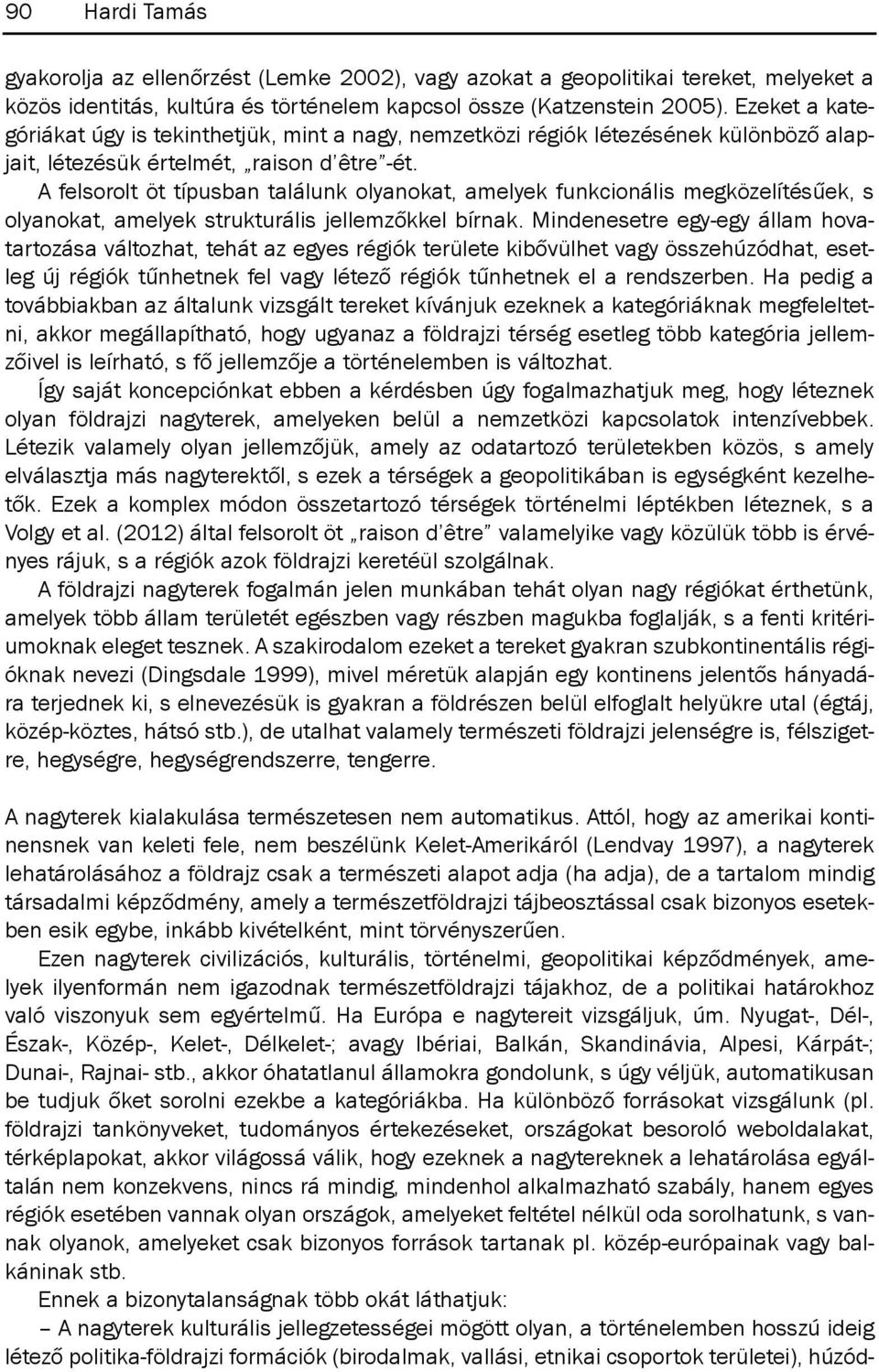 A felsorolt öt típusban találunk olyanokat, amelyek funkcionális megközelítésűek, s olyanokat, amelyek strukturális jellemzőkkel bírnak.