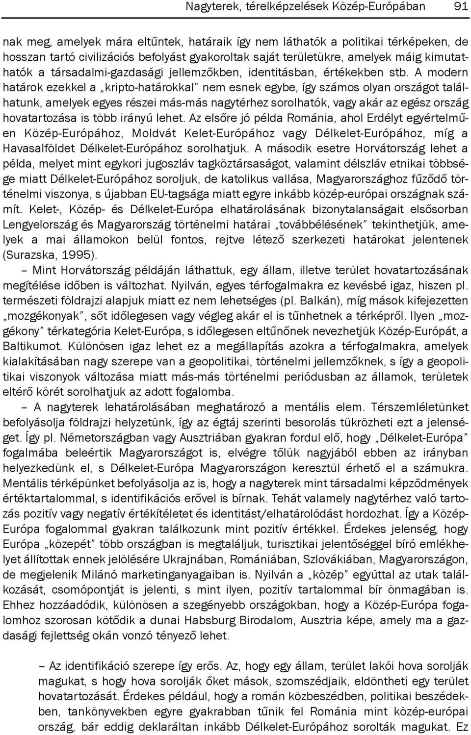 A modern határok ezekkel a kripto-határokkal nem esnek egybe, így számos olyan országot találhatunk, amelyek egyes részei más-más nagytérhez sorolhatók, vagy akár az egész ország hovatartozása is