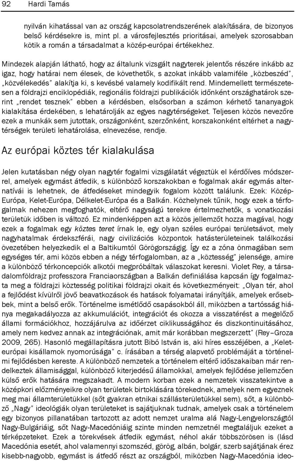Mindezek alapján látható, hogy az általunk vizsgált nagyterek jelentős részére inkább az igaz, hogy határai nem élesek, de követhetők, s azokat inkább valamiféle közbeszéd, közvélekedés alakítja ki,