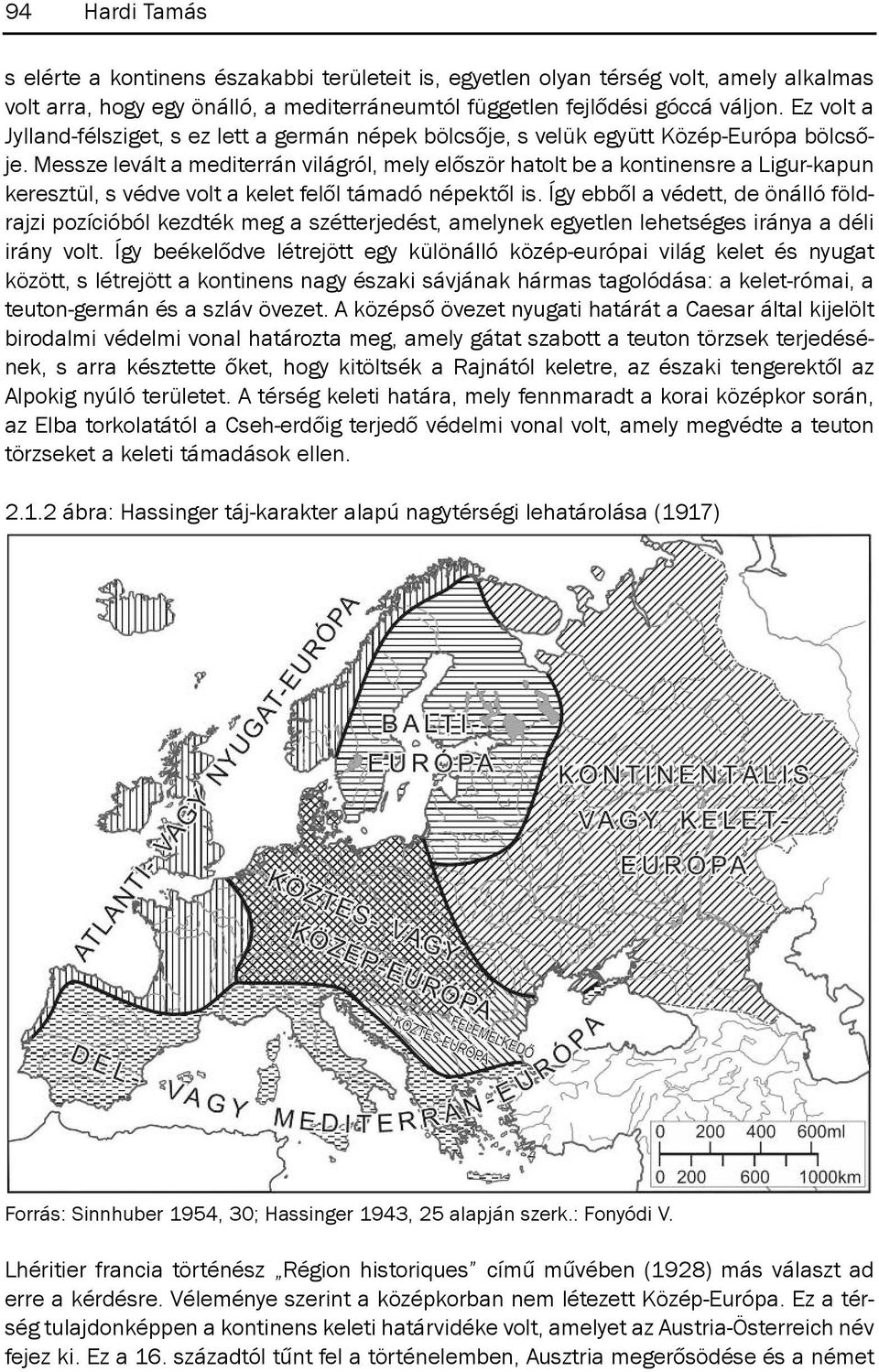 Messze levált a mediterrán világról, mely először hatolt be a kontinensre a Ligur-kapun keresztül, s védve volt a kelet felől támadó népektől is.