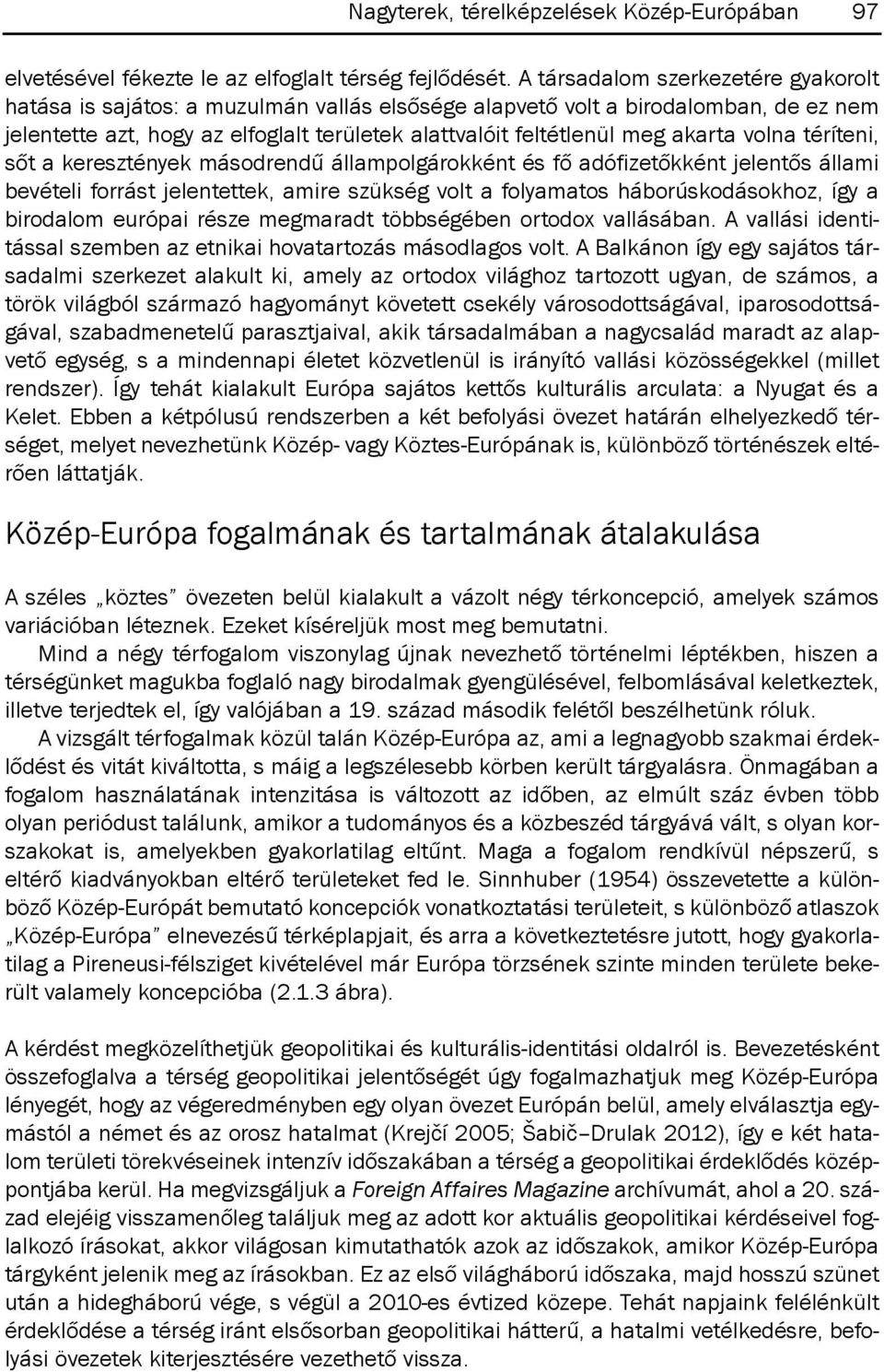akarta volna téríteni, sőt a keresztények másodrendű állampolgárokként és fő adófizetőkként jelentős állami bevételi forrást jelentettek, amire szükség volt a folyamatos háborúskodásokhoz, így a