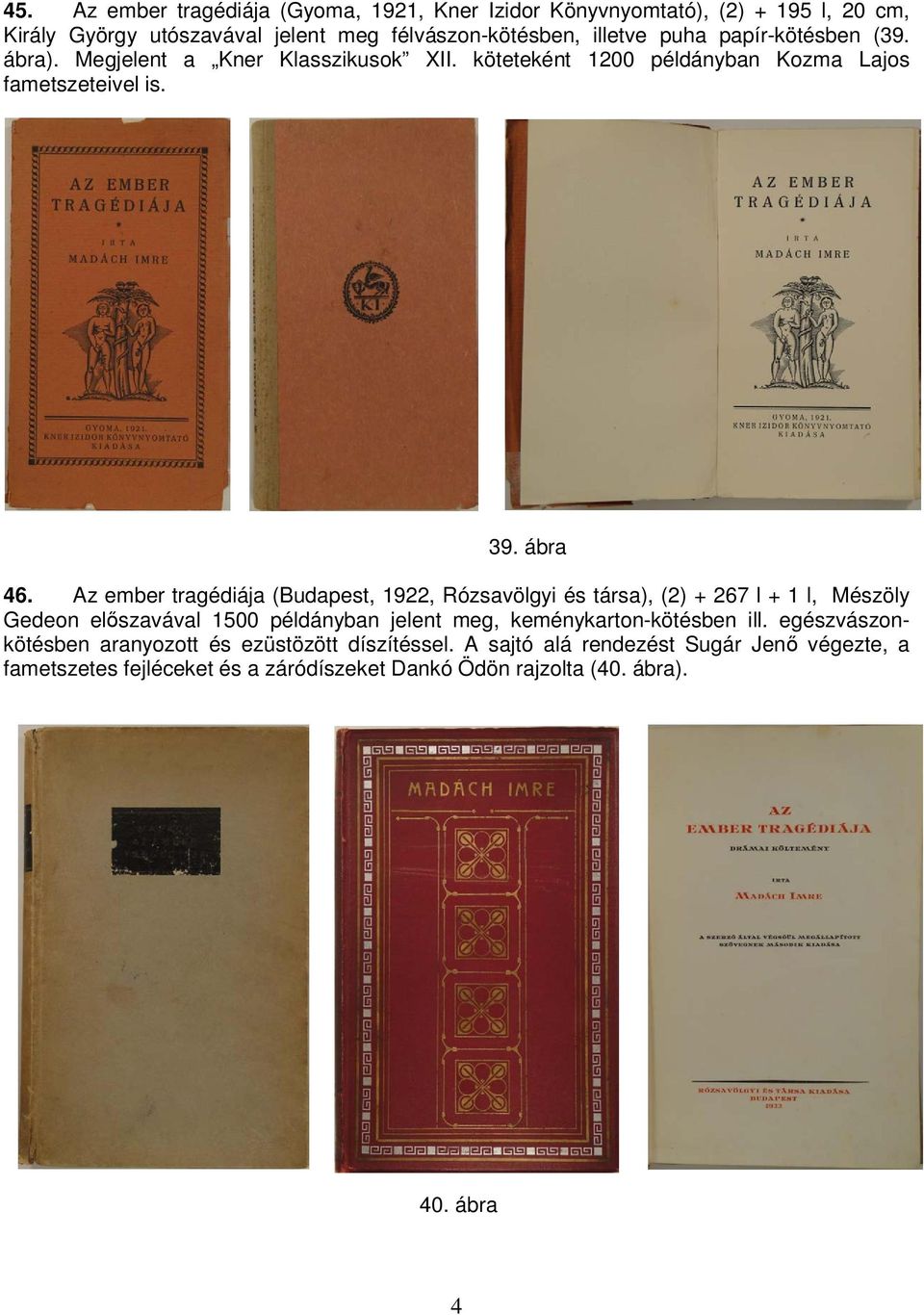 Az ember tragédiája (Budapest, 1922, Rózsavölgyi és társa), (2) + 267 l + 1 l, Mészöly Gedeon előszavával 1500 példányban jelent meg, keménykarton-kötésben