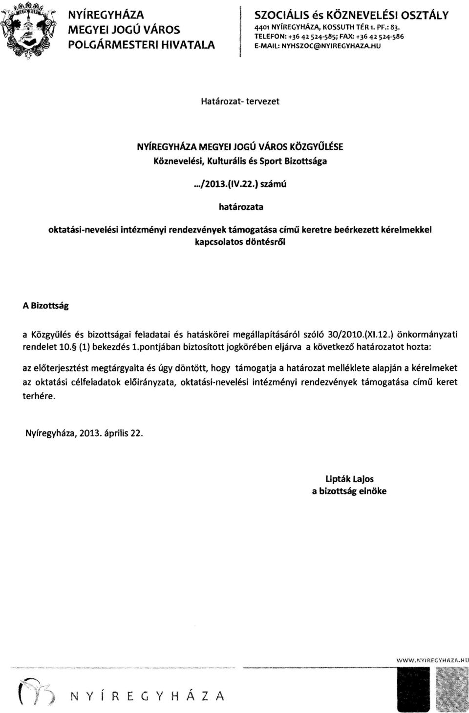 ) számú határozata oktatási-nevelési intézményi rendezvények támogatása című keretre beérkezett kérelmekkel kapcsolatos döntés ről A Bizottság a Közgyűlés és bizottságai feladatai és hatáskörei