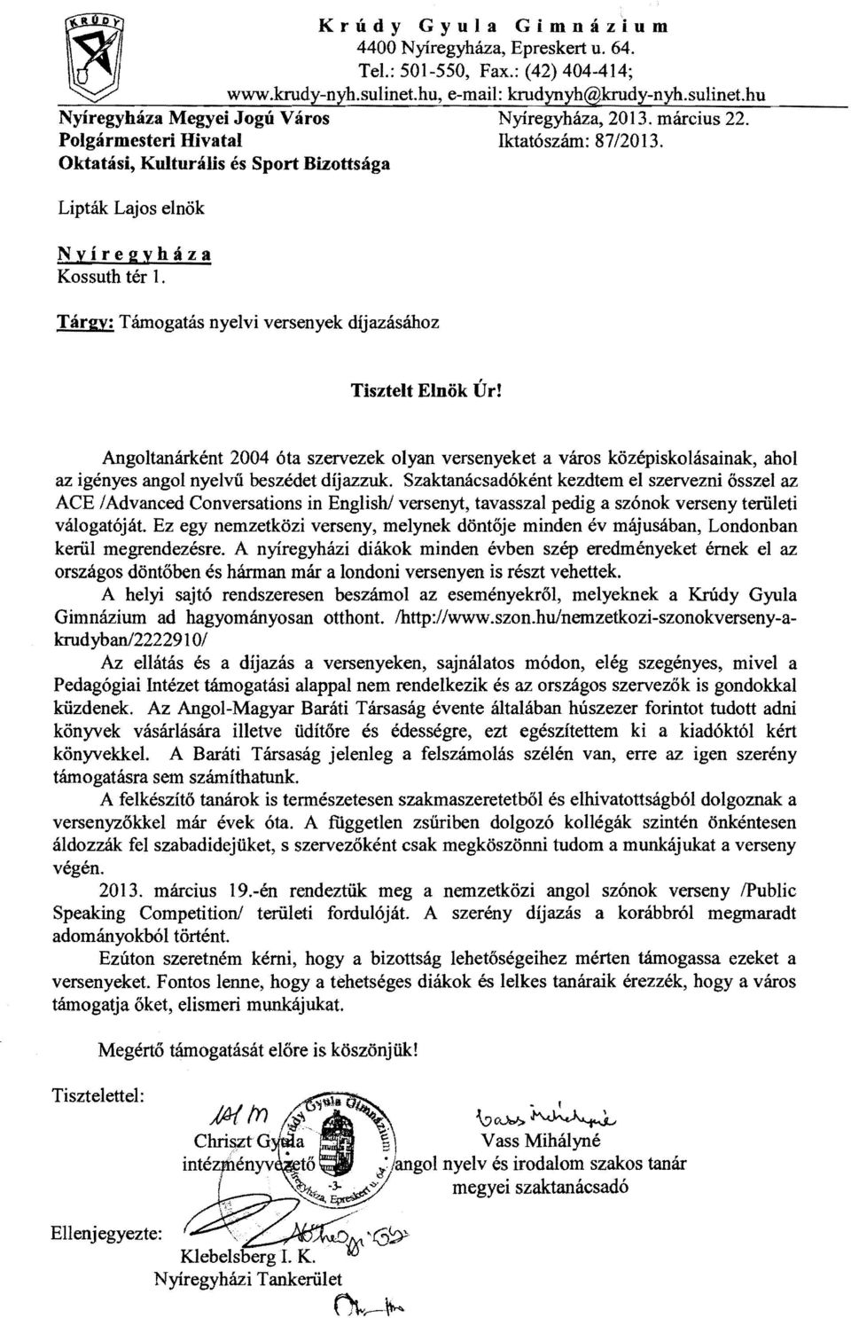 Tárgy: Támogatás nyelvi versenyek dijazásához Tisztelt Elnök Úr! Angoltanárként 2004 óta szervezek olyan versenyeket a város középiskolásainak, ahol az igényes angol nyelvű beszédet díjazzuk.