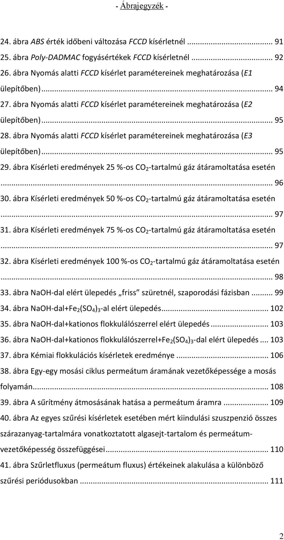 ábra Nyomás alatti FCCD kísérlet paramétereinek meghatározása (E3 ülepítőben)... 95 29. ábra Kísérleti eredmények 25 %-os CO 2 -tartalmú gáz átáramoltatása esetén... 96 30.