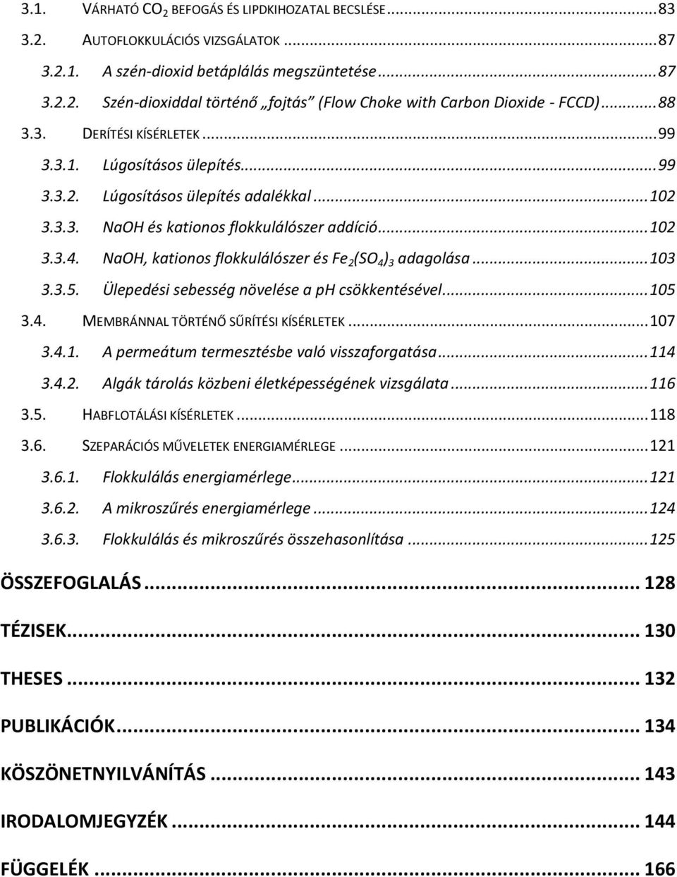 NaOH, kationos flokkulálószer és Fe 2 (SO 4 ) 3 adagolása... 103 3.3.5. Ülepedési sebesség növelése a ph csökkentésével... 105 3.4. MEMBRÁNNAL TÖRTÉNŐ SŰRÍTÉSI KÍSÉRLETEK... 107 3.4.1. A permeátum termesztésbe való visszaforgatása.