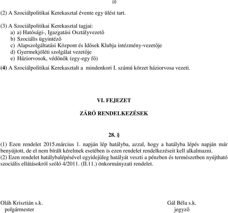 vezetője e) Háziorvosok, védőnők (egy-egy fő) (4) A Szociálpolitikai Kerekasztalt a mindenkori I. számú körzet háziorvosa vezeti. 10 VI. FEJEZET ZÁRÓ RENDELKEZÉSEK 28. (1) Ezen rendelet 2015.