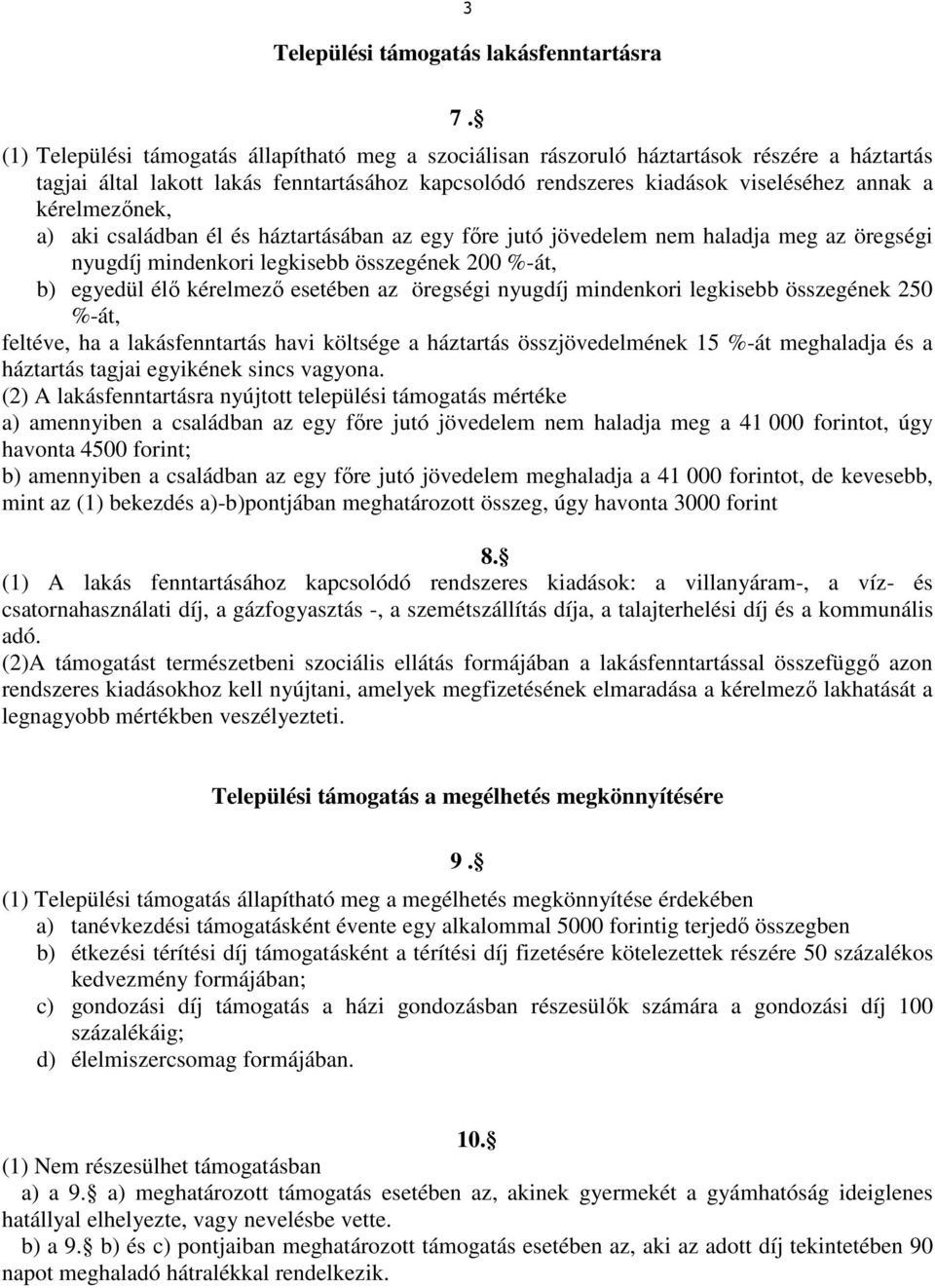 kérelmezőnek, a) aki családban él és háztartásában az egy főre jutó jövedelem nem haladja meg az öregségi nyugdíj mindenkori legkisebb összegének 200 %-át, b) egyedül élő kérelmező esetében az