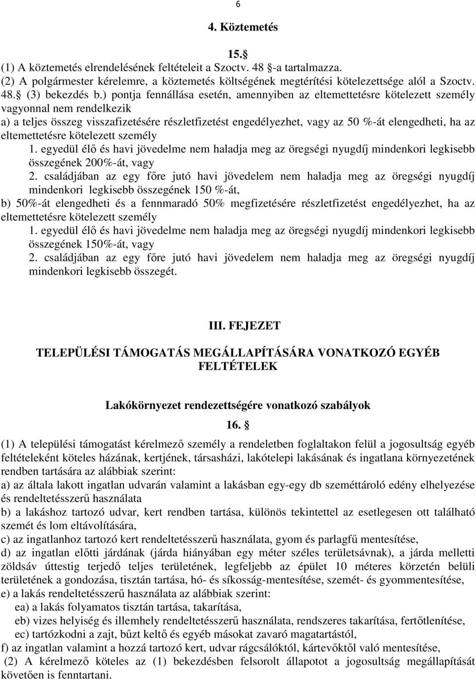ha az eltemettetésre kötelezett személy 1. egyedül élő és havi jövedelme nem haladja meg az öregségi nyugdíj mindenkori legkisebb összegének 200%-át, vagy 2.