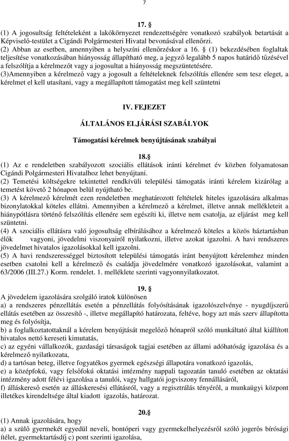 (1) bekezdésében foglaltak teljesítése vonatkozásában hiányosság állapítható meg, a jegyző legalább 5 napos határidő tűzésével a felszólítja a kérelmezőt vagy a jogosultat a hiányosság