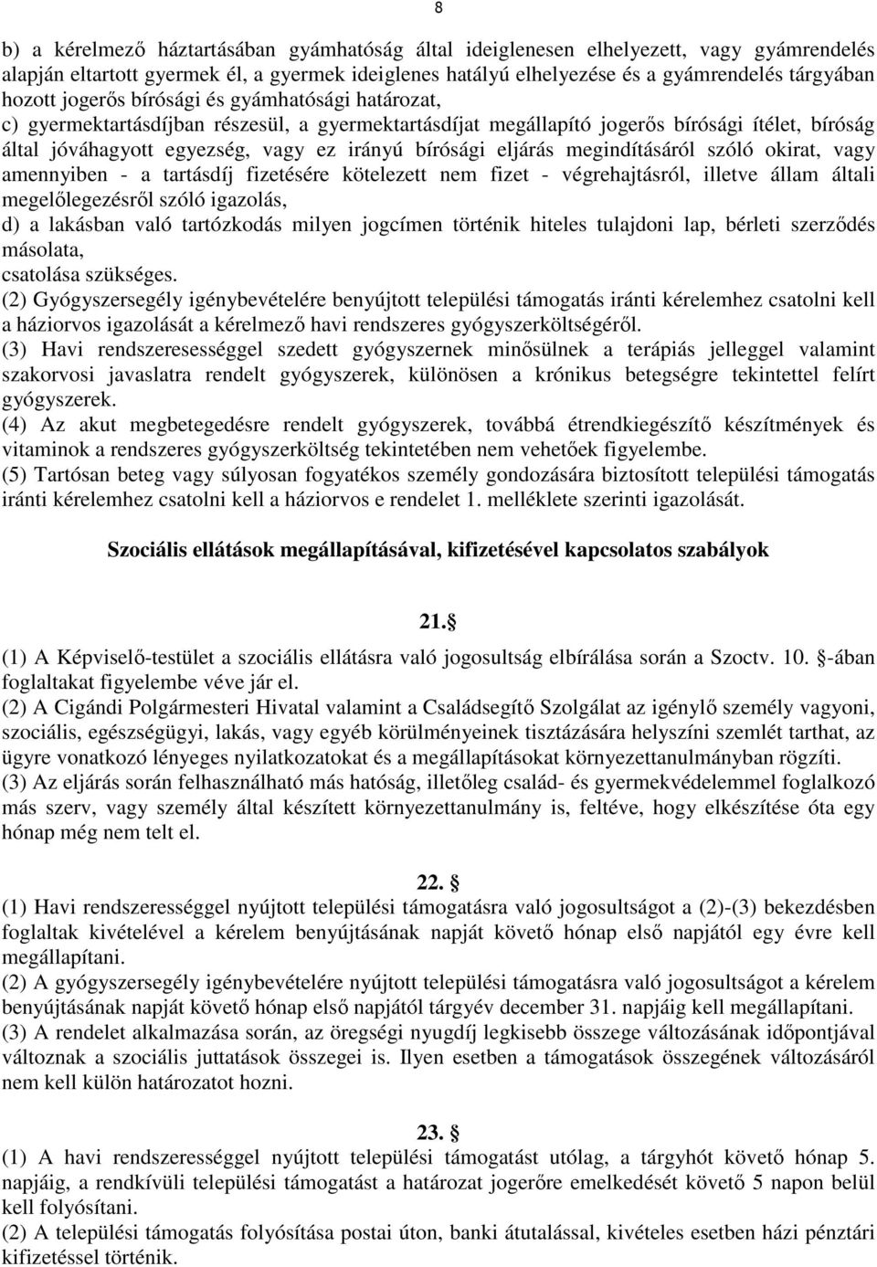 eljárás megindításáról szóló okirat, vagy amennyiben - a tartásdíj fizetésére kötelezett nem fizet - végrehajtásról, illetve állam általi megelőlegezésről szóló igazolás, d) a lakásban való
