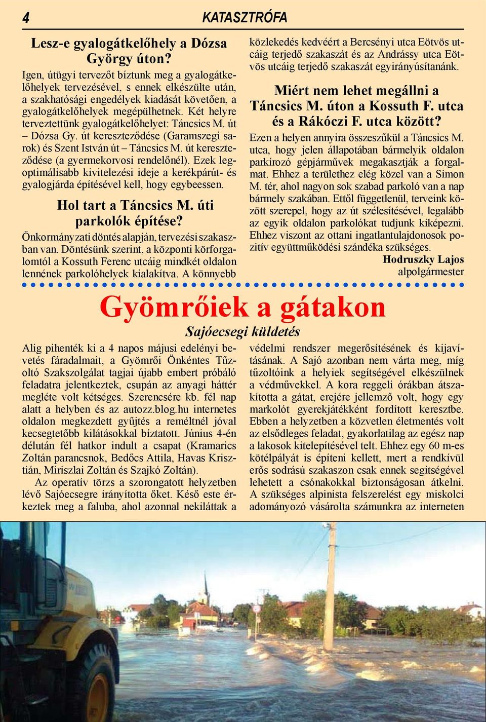 Két helyre terveztettünk gyalogátkelőhelyet: Táncsics M. út Dózsa Gy. út kereszteződése (Garamszegi sarok) és Szent István út Táncsics M. út kereszteződése (a gyermekorvosi rendelőnél).