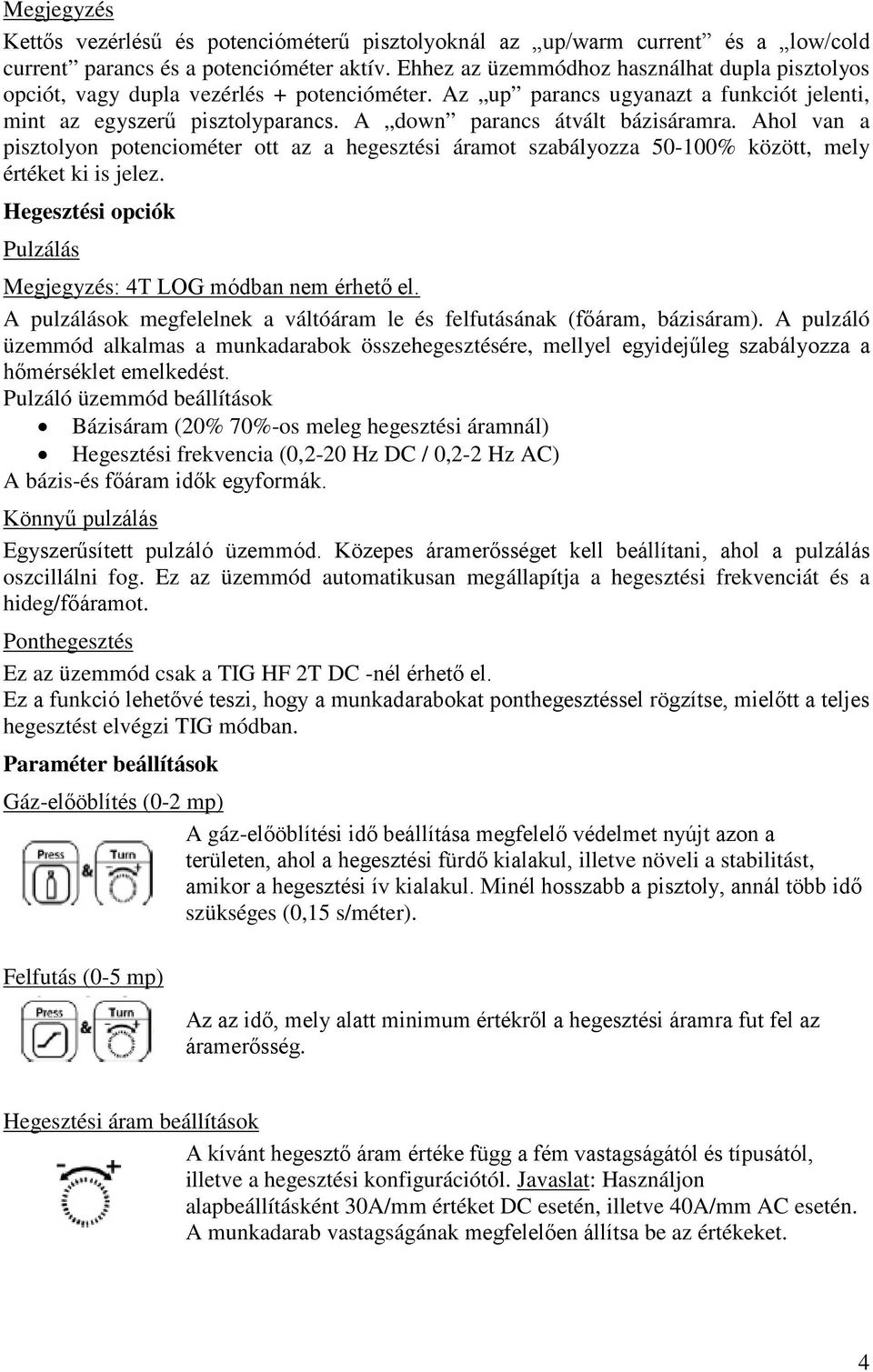 A down parancs átvált bázisáramra. Ahol van a pisztolyon potenciométer ott az a hegesztési áramot szabályozza 50-100% között, mely értéket ki is jelez.