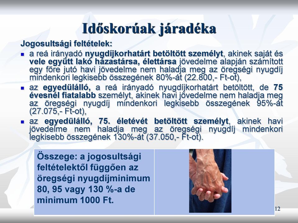 800,- Ft-ot), az egyedülálló, a reá irányadó nyugdíjkorhatárt betöltött, de 75 évesnél fiatalabb személyt, akinek havi jövedelme nem haladja meg az öregségi nyugdíj mindenkori legkisebb összegének