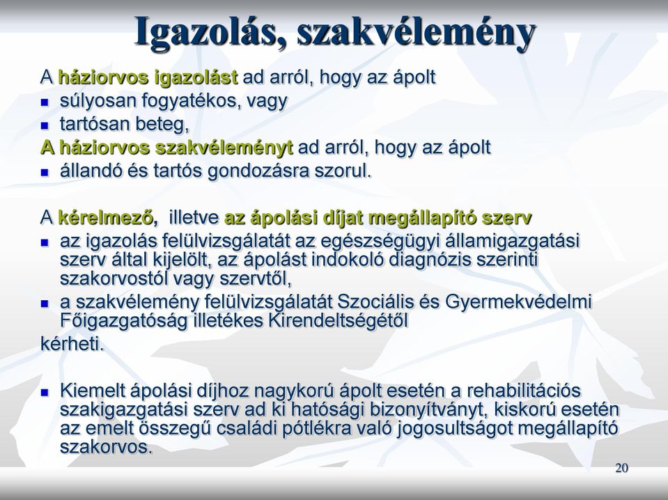 A kérelmező, illetve az ápolási díjat megállapító szerv az igazolás felülvizsgálatát az egészségügyi államigazgatási szerv által kijelölt, az ápolást indokoló diagnózis szerinti