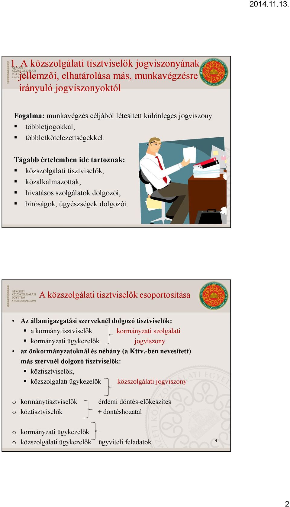 3 A közszolgálati tisztviselők csoportosítása Az államigazgatási szerveknél dolgozó tisztviselők: a kormánytisztviselők kormányzati szolgálati kormányzati ügykezelők jogviszony az önkormányzatoknál