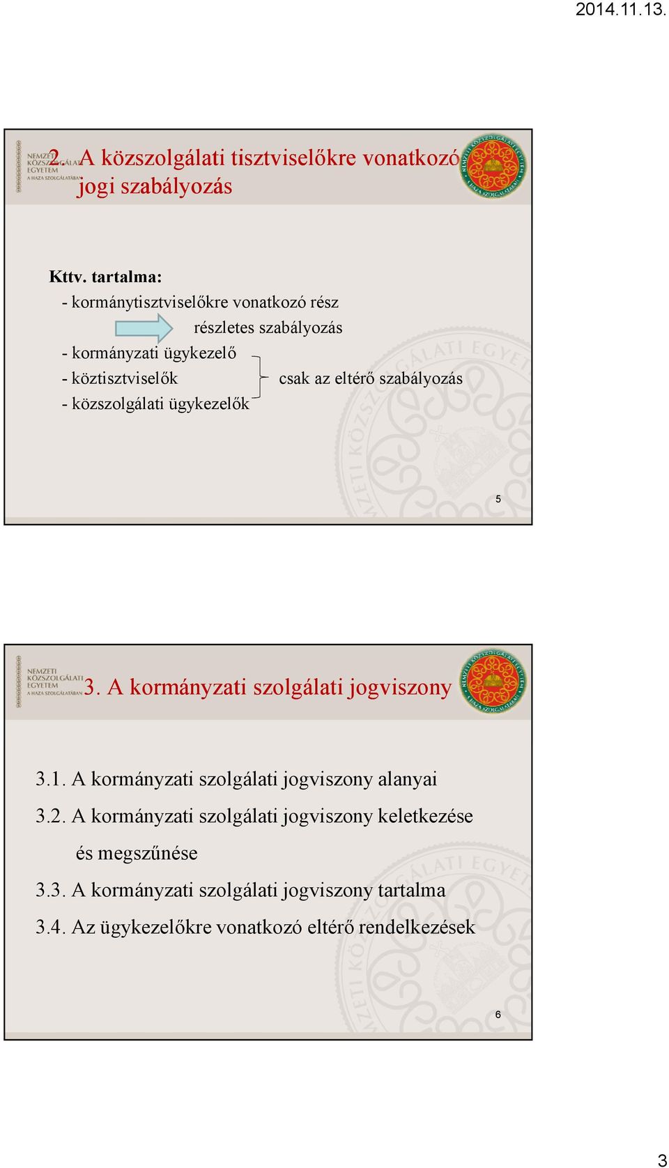 eltérő szabályozás - közszolgálati ügykezelők 5 3. A kormányzati szolgálati jogviszony 3.1.