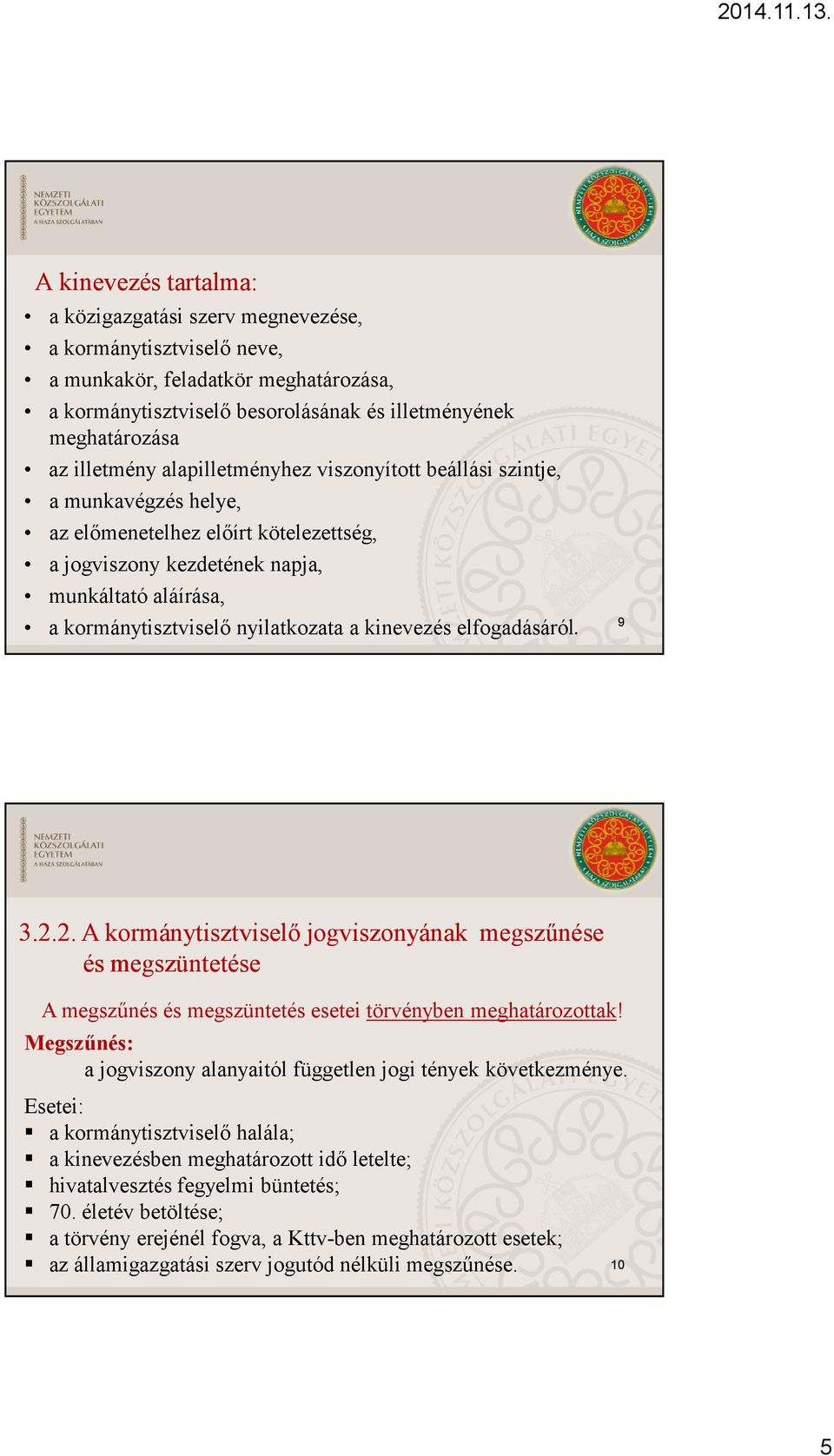 nyilatkozata a kinevezés elfogadásáról. 9 3.2.2. A kormánytisztviselő jogviszonyának megszűnése és megszüntetése A megszűnés és megszüntetés esetei törvényben meghatározottak!