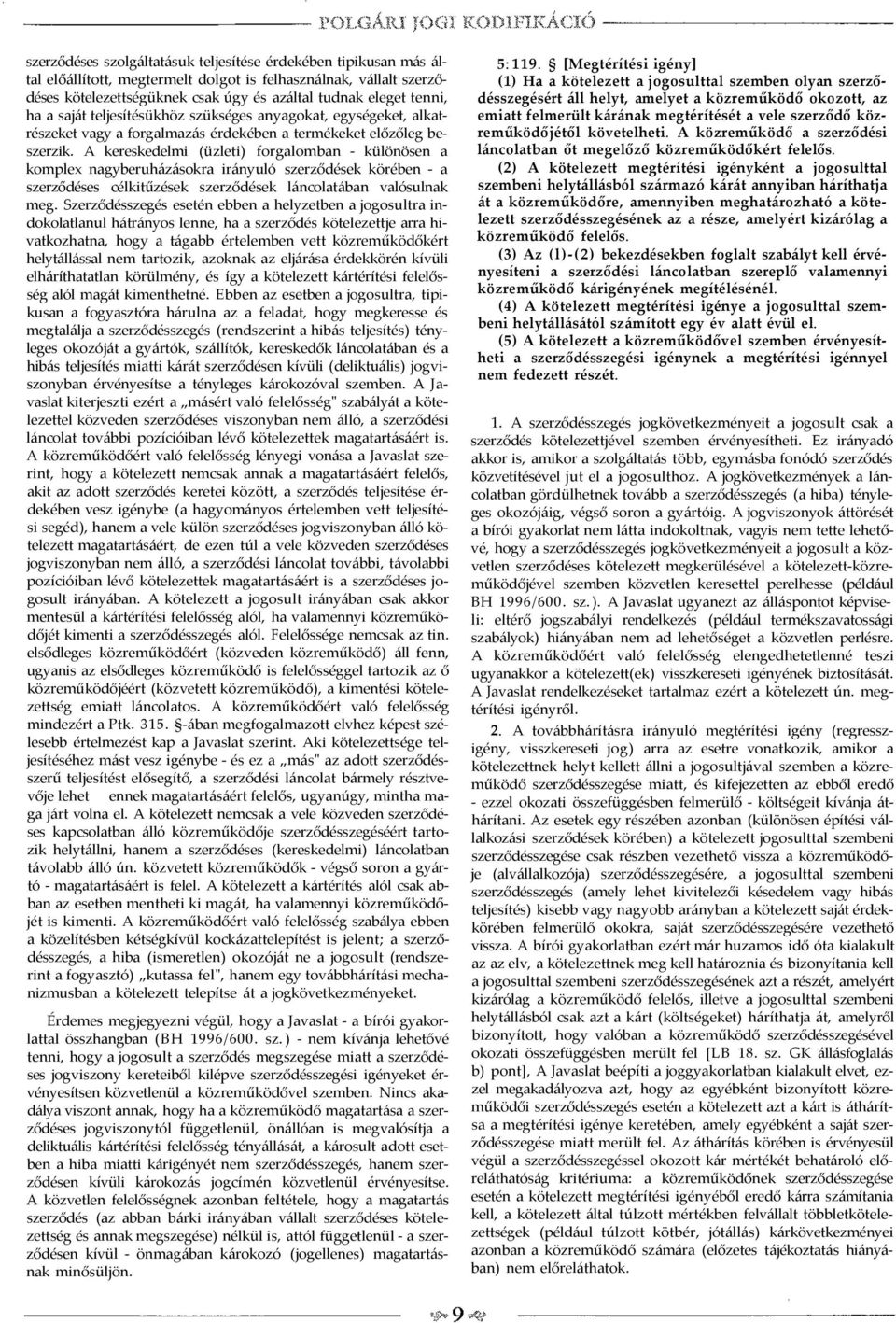 A kereskedelmi (üzleti) forgalomban - különösen a komplex nagyberuházásokra irányuló szerződések körében - a szerződéses célkitűzések szerződések láncolatában valósulnak meg.