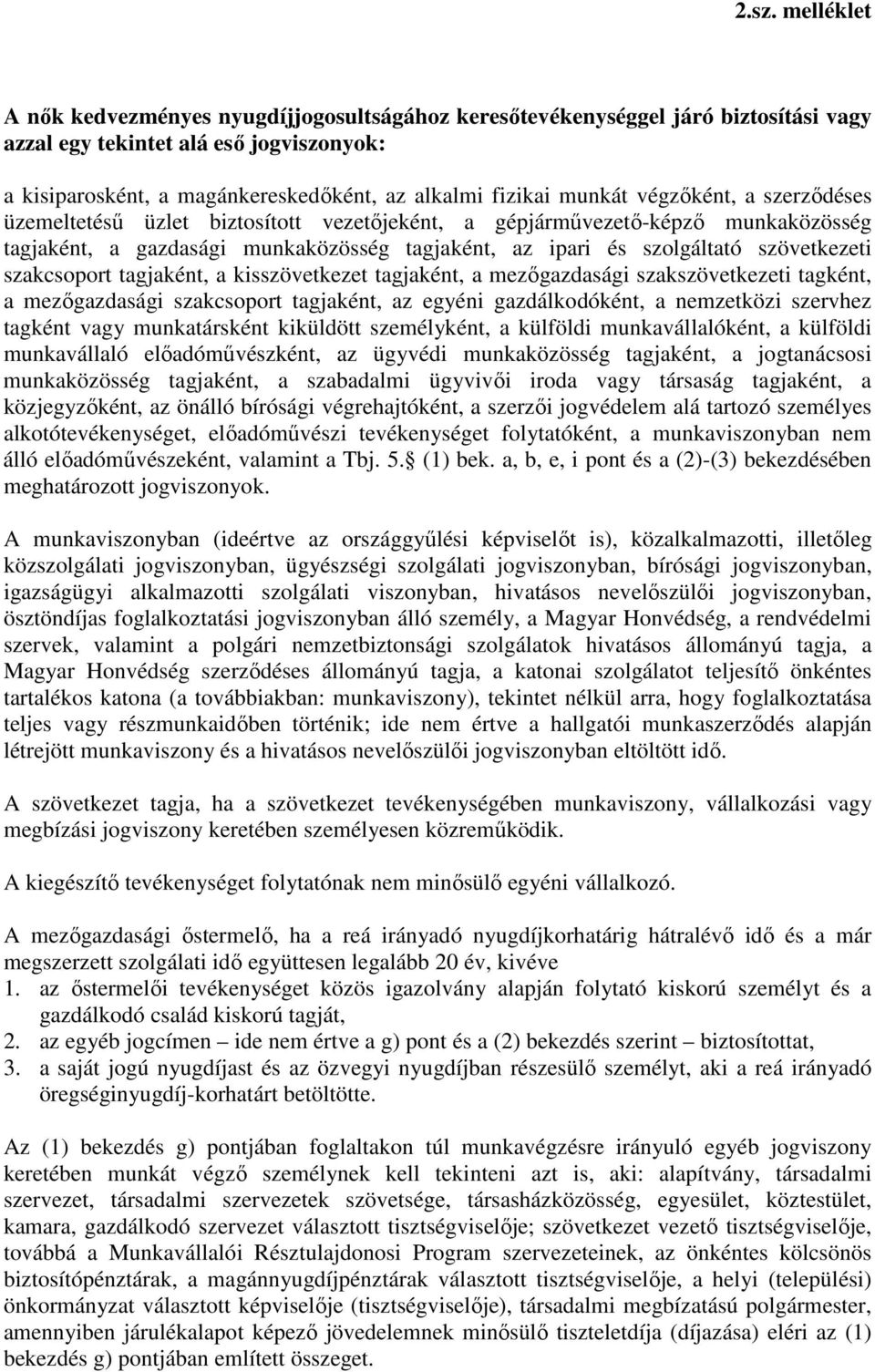 szakcsoport tagjaként, a kisszövetkezet tagjaként, a mezőgazdasági szakszövetkezeti tagként, a mezőgazdasági szakcsoport tagjaként, az egyéni gazdálkodóként, a nemzetközi szervhez tagként vagy