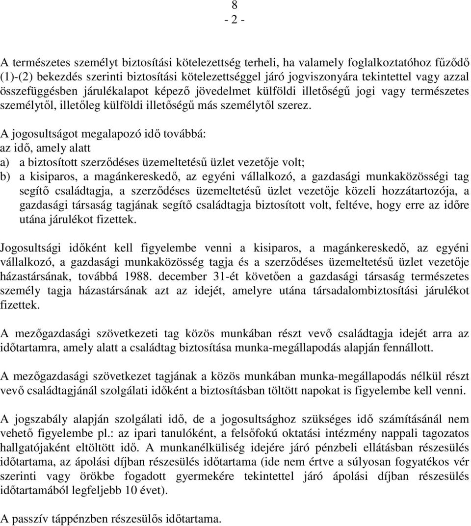 A jogosultságot megalapozó idő továbbá: az idő, amely alatt a) a biztosított szerződéses üzemeltetésű üzlet vezetője volt; b) a kisiparos, a magánkereskedő, az egyéni vállalkozó, a gazdasági