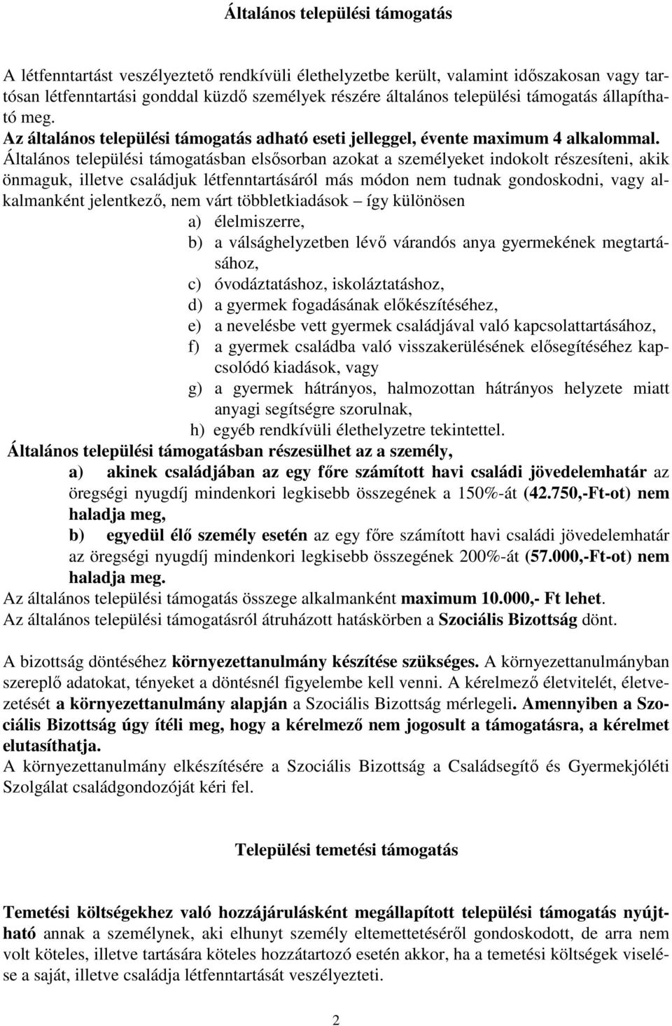 Általános települési támogatásban elsősorban azokat a személyeket indokolt részesíteni, akik önmaguk, illetve családjuk létfenntartásáról más módon nem tudnak gondoskodni, vagy alkalmanként