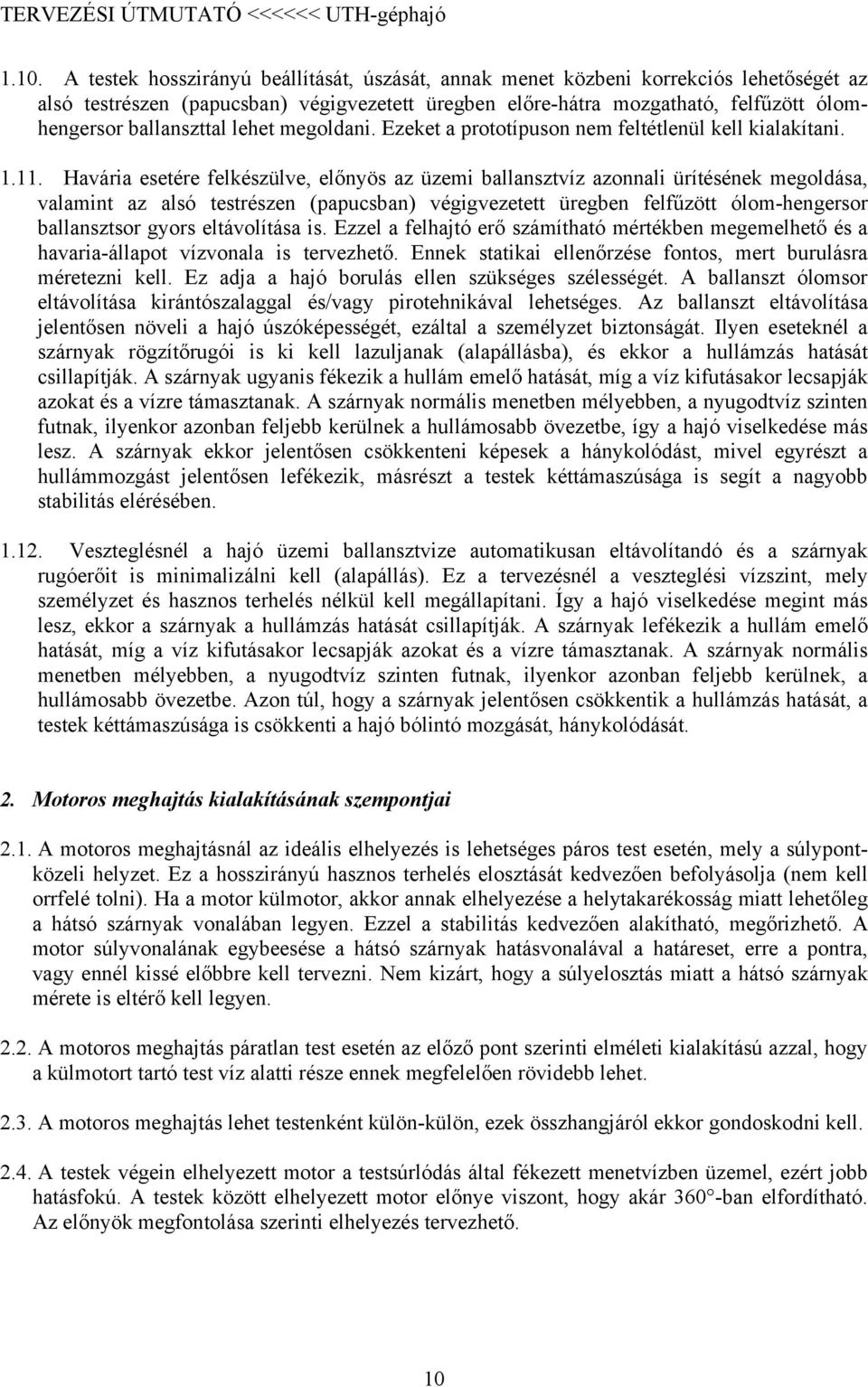 Havária esetére felkészülve, előnyös az üzemi ballansztvíz azonnali ürítésének megoldása, valamint az alsó testrészen (papucsban) végigvezetett üregben felfűzött ólom-hengersor ballansztsor gyors
