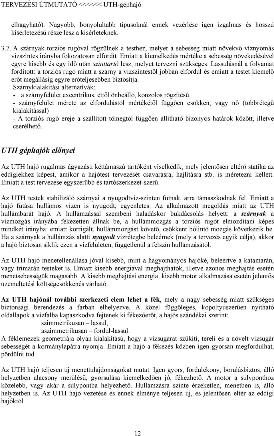 Emiatt a kiemelkedés mértéke a sebesség növekedésével egyre kisebb és egy idő után szinttartó lesz, melyet tervezni szükséges.